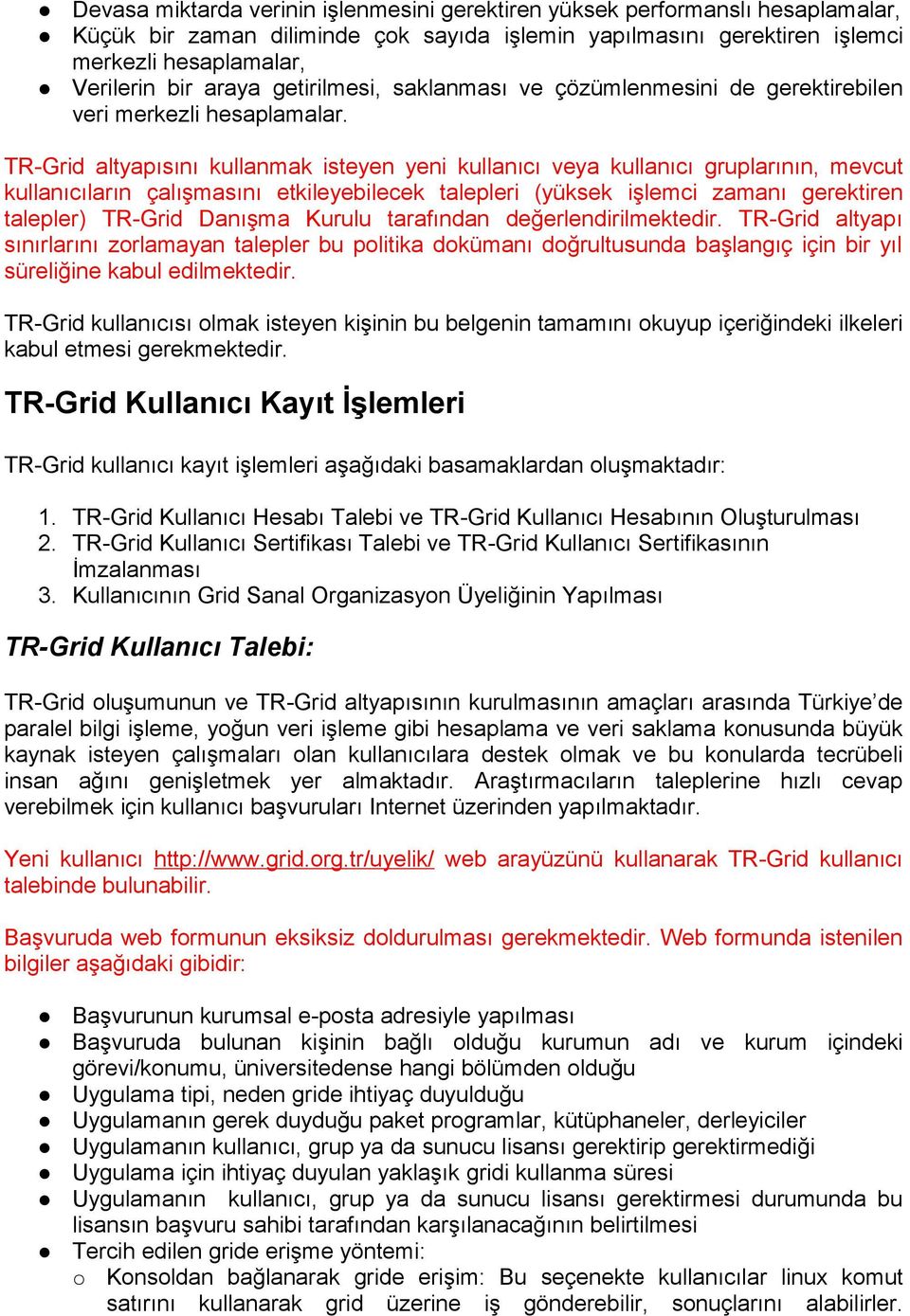 TR-Grid altyapısını kullanmak isteyen yeni kullanıcı veya kullanıcı gruplarının, mevcut kullanıcıların çalışmasını etkileyebilecek talepleri (yüksek işlemci zamanı gerektiren talepler) TR-Grid