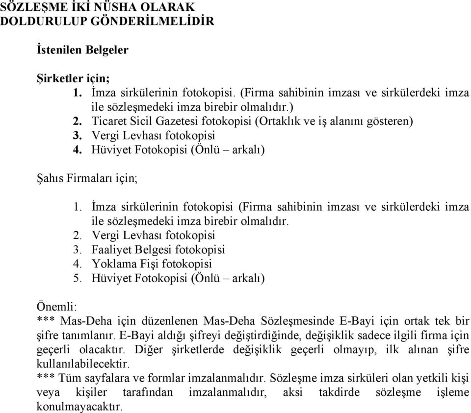 Hüviyet Fotokopisi (Önlü arkalı) Şahıs Firmaları için; 1. İmza sirkülerinin fotokopisi (Firma sahibinin imzası ve sirkülerdeki imza ile sözleşmedeki imza birebir olmalıdır. 2.