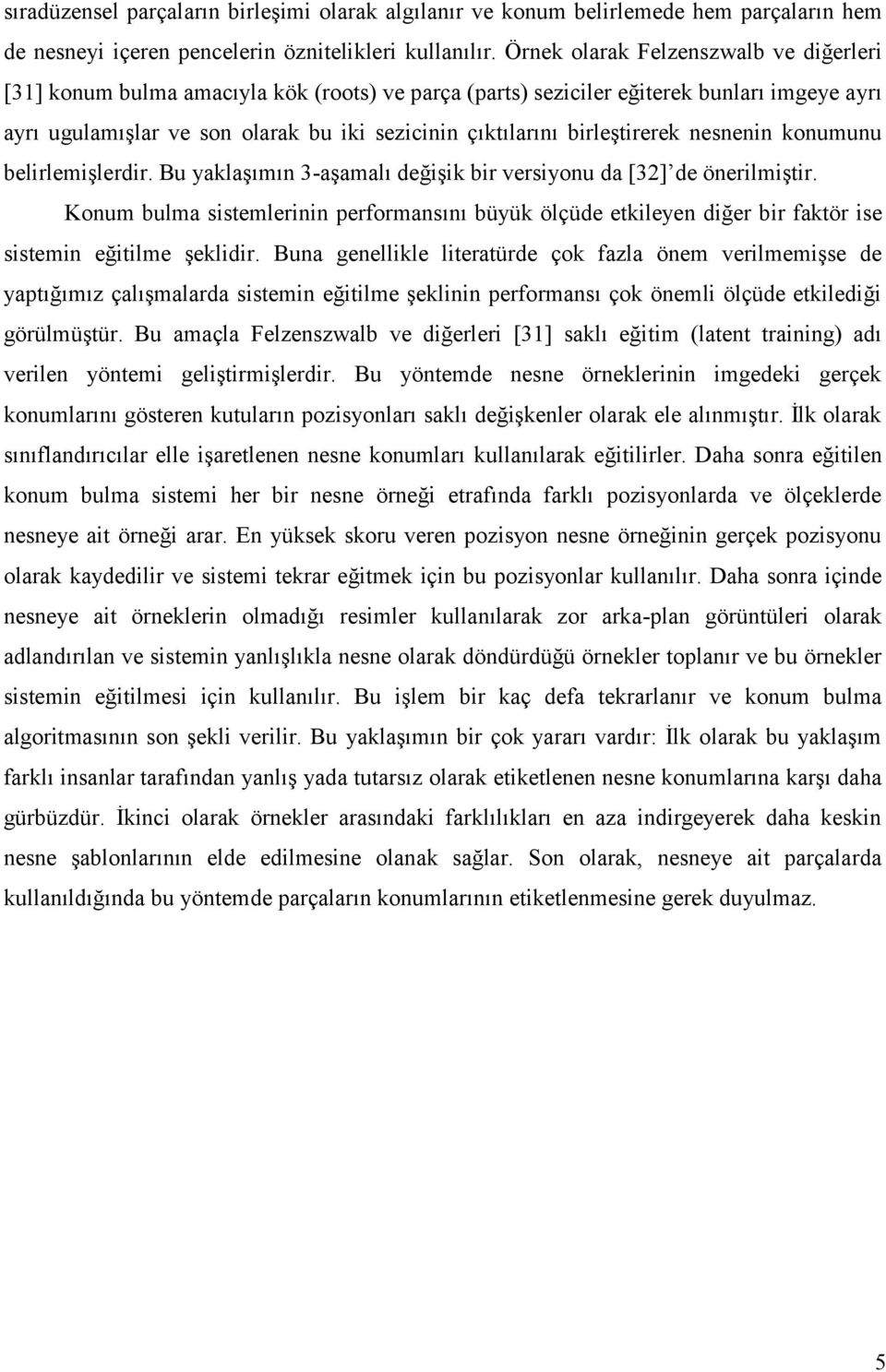 nesnenn konumunu belrlemşlerdr. Bu yaklaşımın 3-aşamalı değşk br versyonu da [32] de önerlmştr. Konum bulma sstemlernn performansını büyük ölçüde etkleyen dğer br faktör se sstemn eğtlme şekldr.