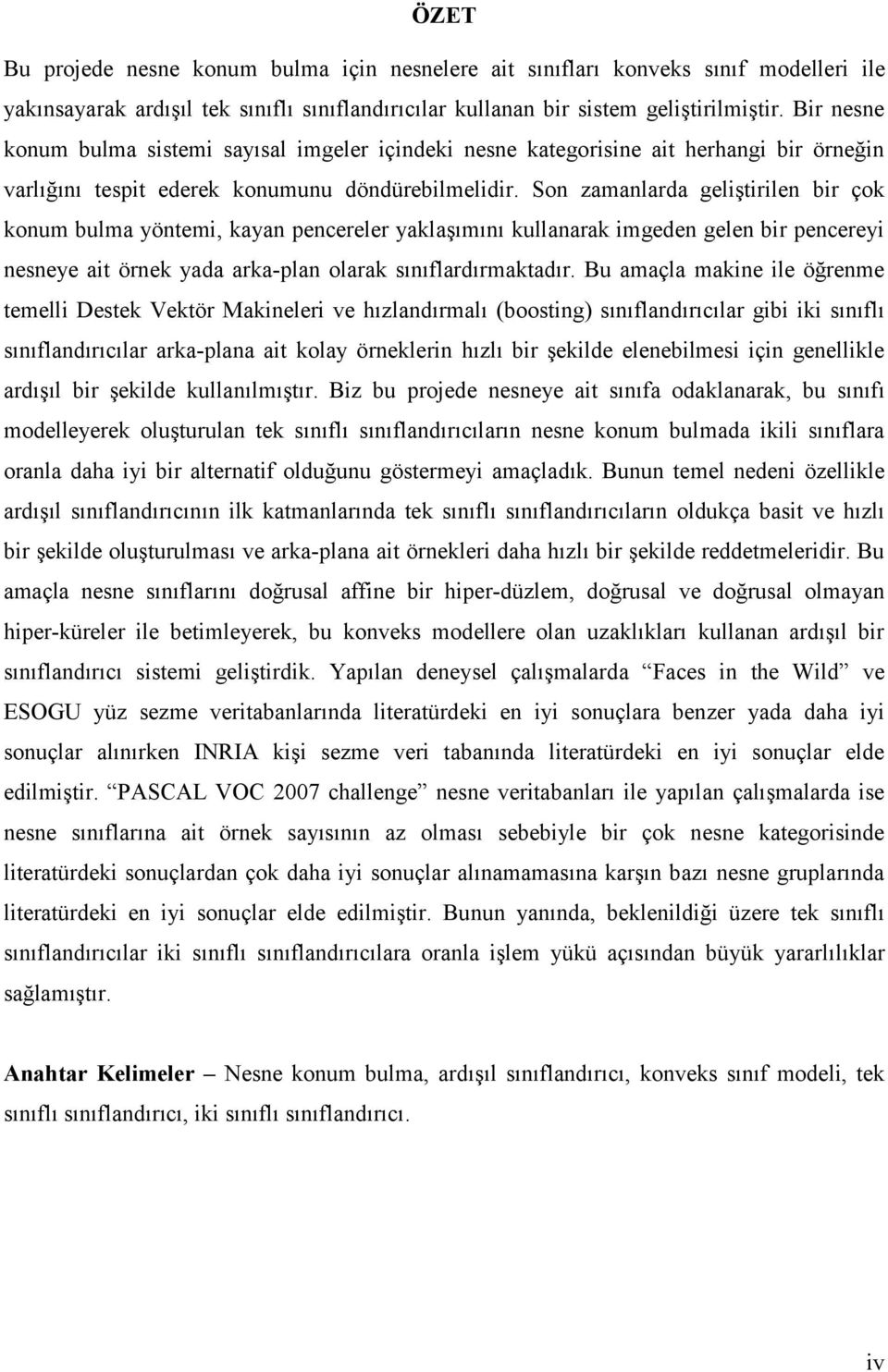 Son zamanlarda gelştrlen br çok konum bulma yöntem, kayan pencereler yaklaşımını kullanarak mgeden gelen br pencerey nesneye at örnek yada arka-plan olarak sınıflardırmaktadır.