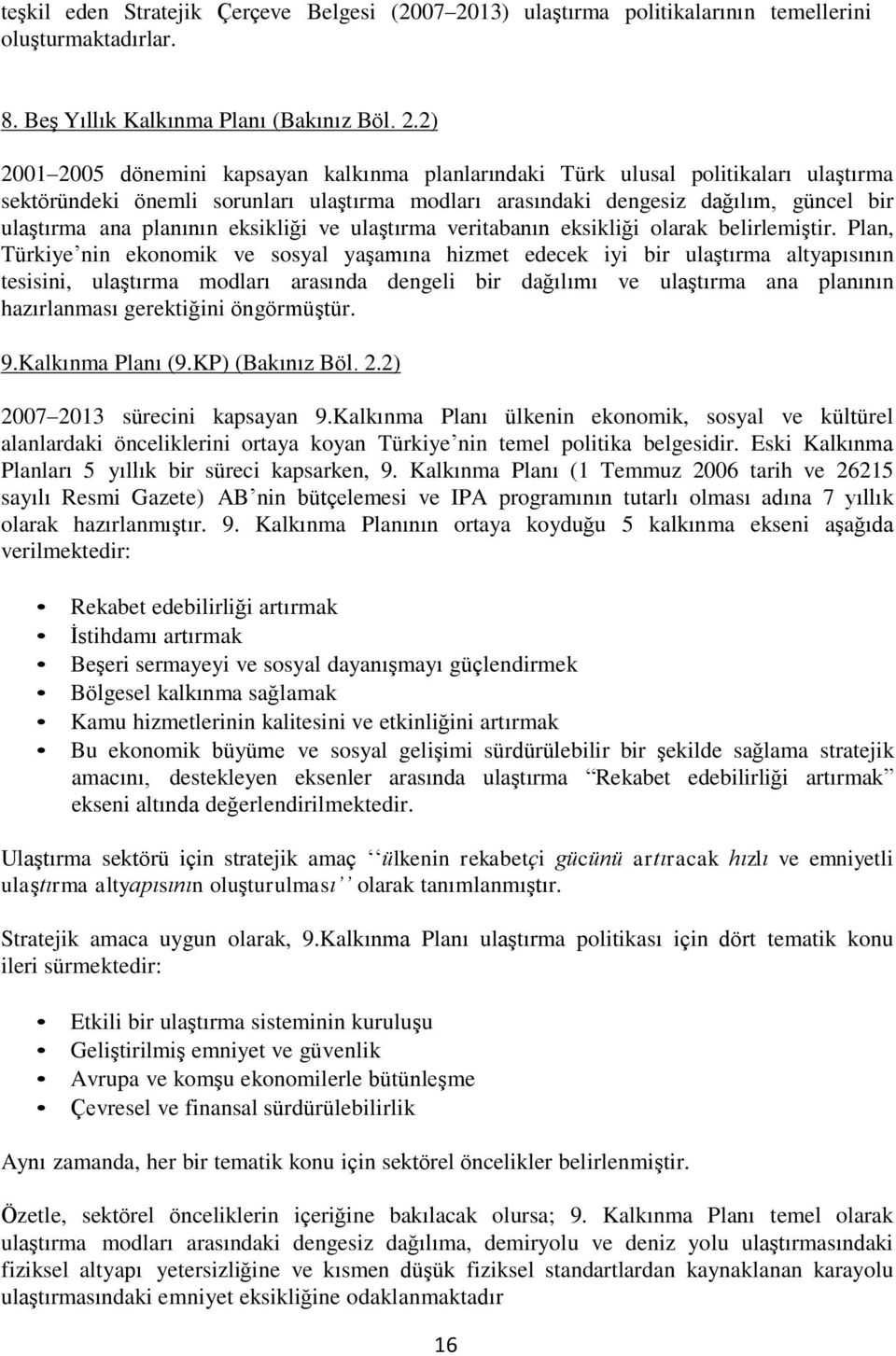 2) 2001 2005 dönemini kapsayan kalkınma planlarındaki Türk ulusal politikaları ulaştırma sektöründeki önemli sorunları ulaştırma modları arasındaki dengesiz dağılım, güncel bir ulaştırma ana planının