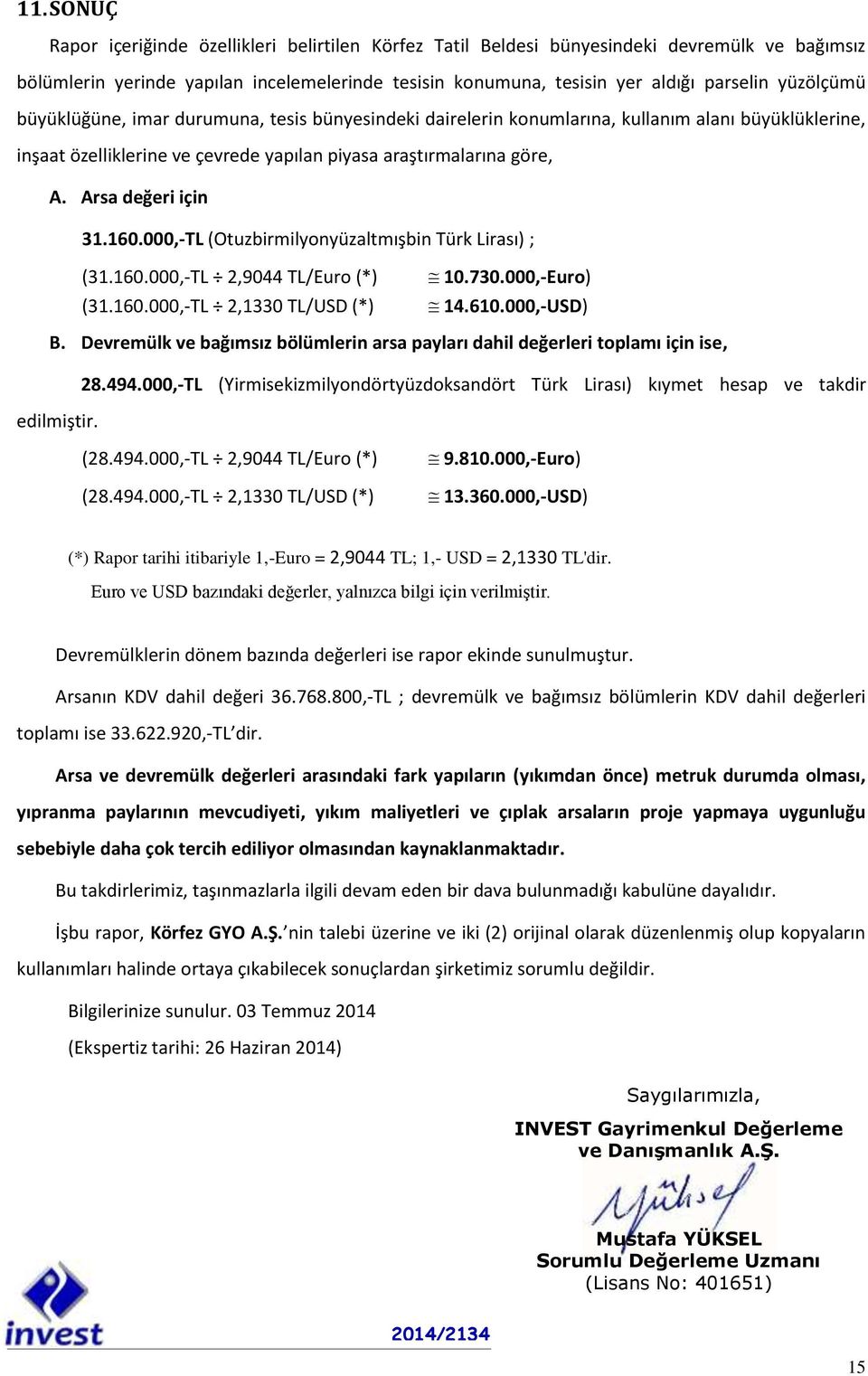 Arsa değeri için 31.160.000,-TL (Otuzbirmilyonyüzaltmışbin Türk Lirası) ; (31.160.000,-TL 2,9044 TL/Euro (*) (31.160.000,-TL 2,1330 TL/USD (*) 10.730.000,-Euro) 14.610.000,-USD) B.