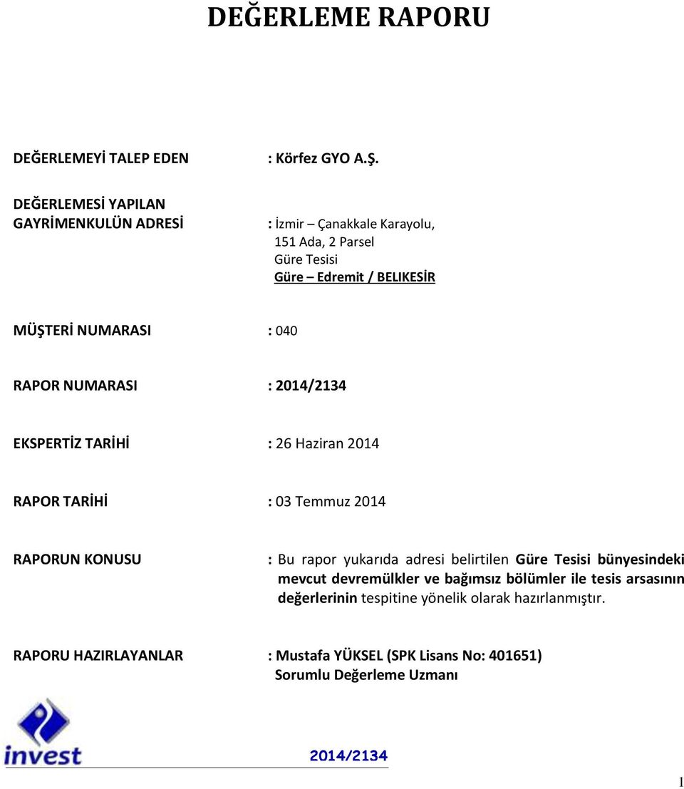 : 040 RAPOR NUMARASI : EKSPERTİZ TARİHİ : 26 Haziran 2014 RAPOR TARİHİ : 03 Temmuz 2014 RAPORUN KONUSU : Bu rapor yukarıda adresi belirtilen