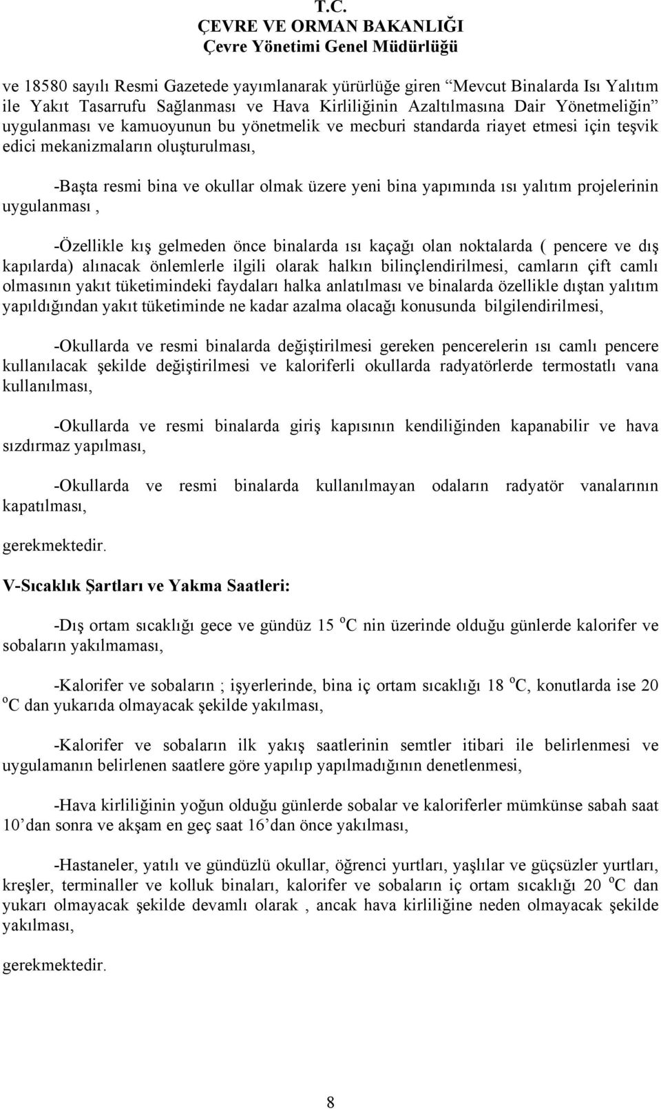 -Özellikle kış gelmeden önce binalarda ısı kaçağı olan noktalarda ( pencere ve dış kapılarda) alınacak önlemlerle ilgili olarak halkın bilinçlendirilmesi, camların çift camlı olmasının yakıt