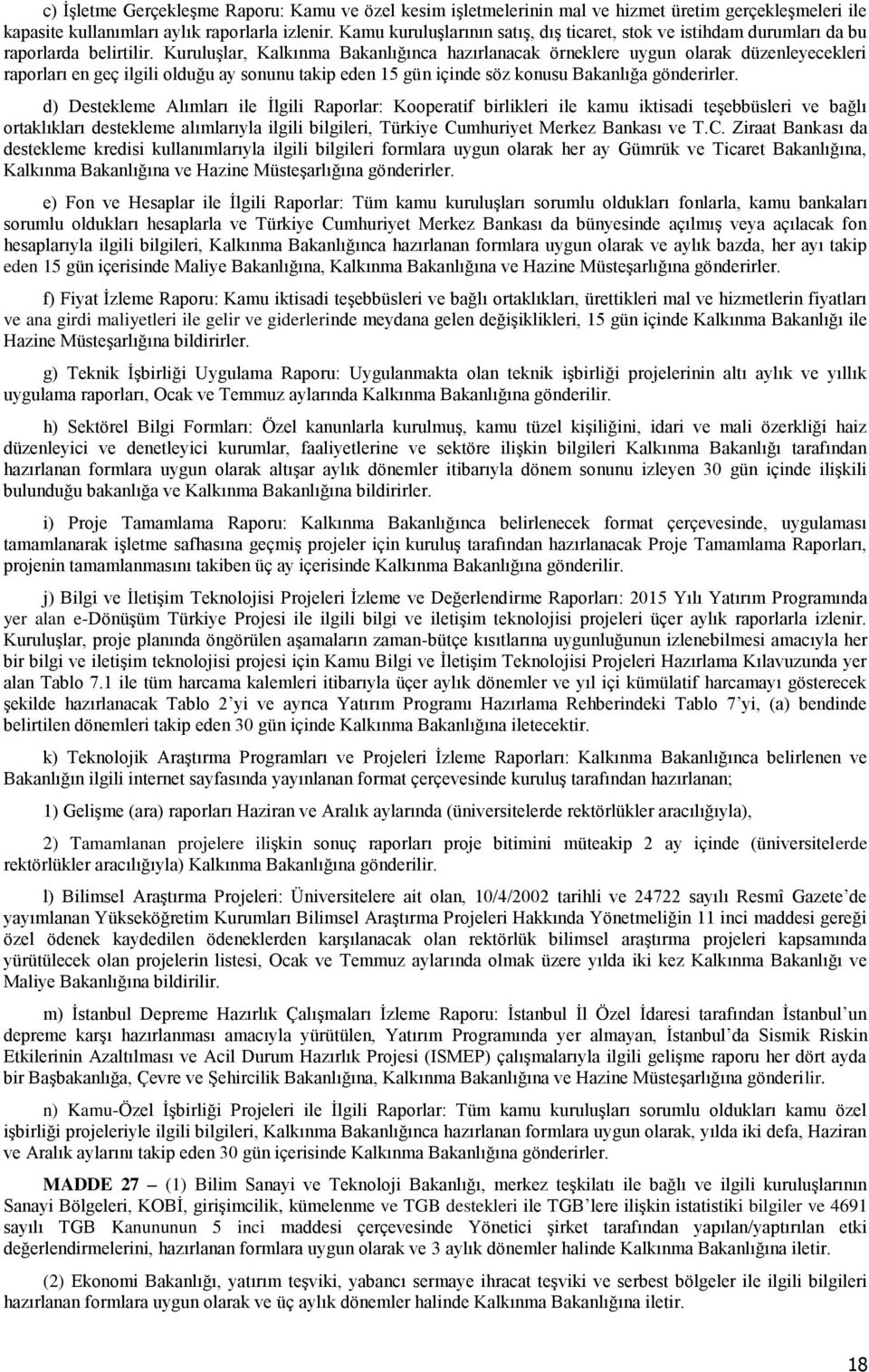 Kuruluşlar, Kalkınma Bakanlığınca hazırlanacak örneklere uygun olarak düzenleyecekleri raporları en geç ilgili olduğu ay sonunu takip eden 15 gün içinde söz konusu Bakanlığa gönderirler.