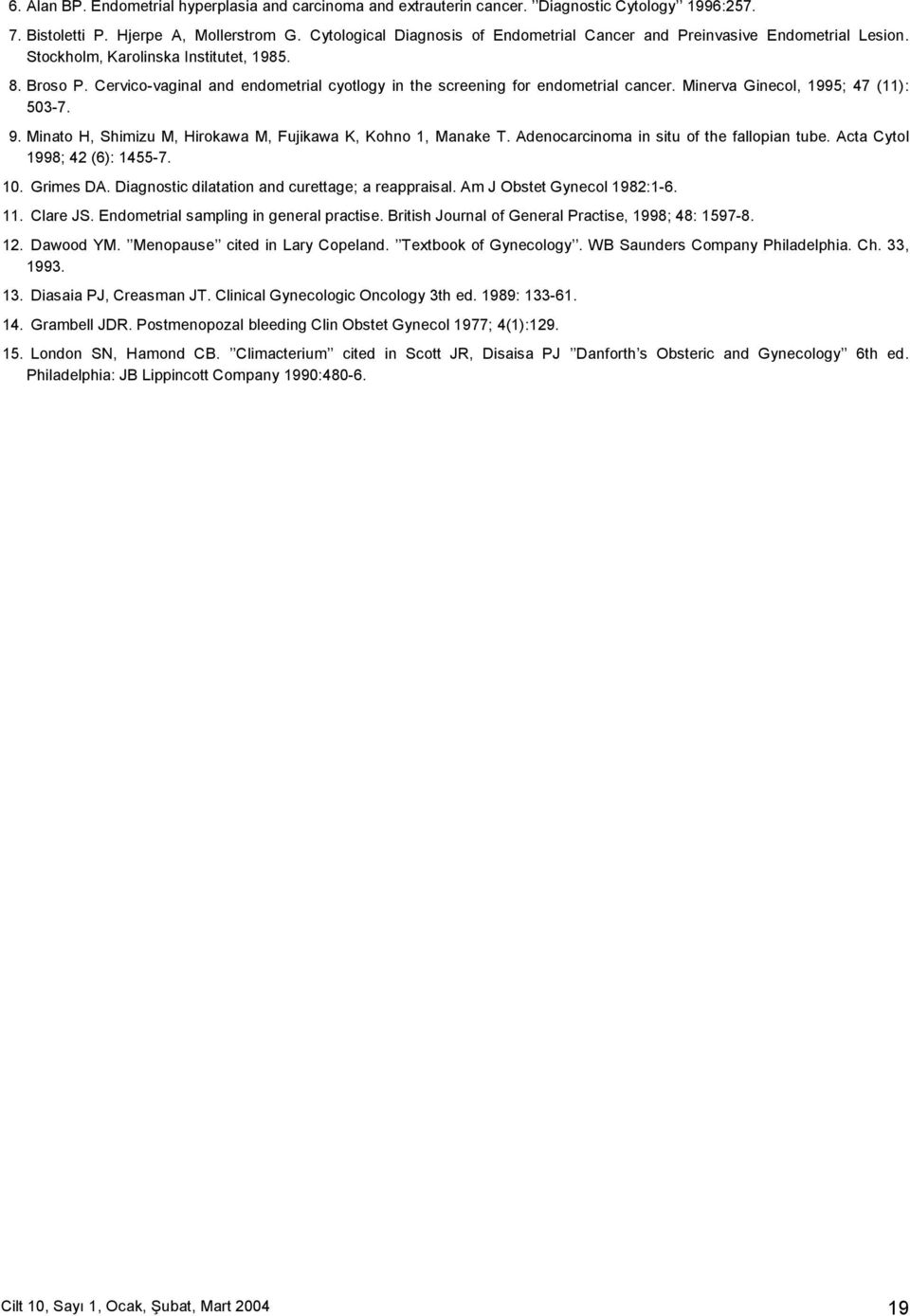 Cervico-vaginal and endometrial cyotlogy in the screening for endometrial cancer. Minerva Ginecol, 1995; 47 (11): 503-7. 9. Minato H, Shimizu M, Hirokawa M, Fujikawa K, Kohno 1, Manake T.