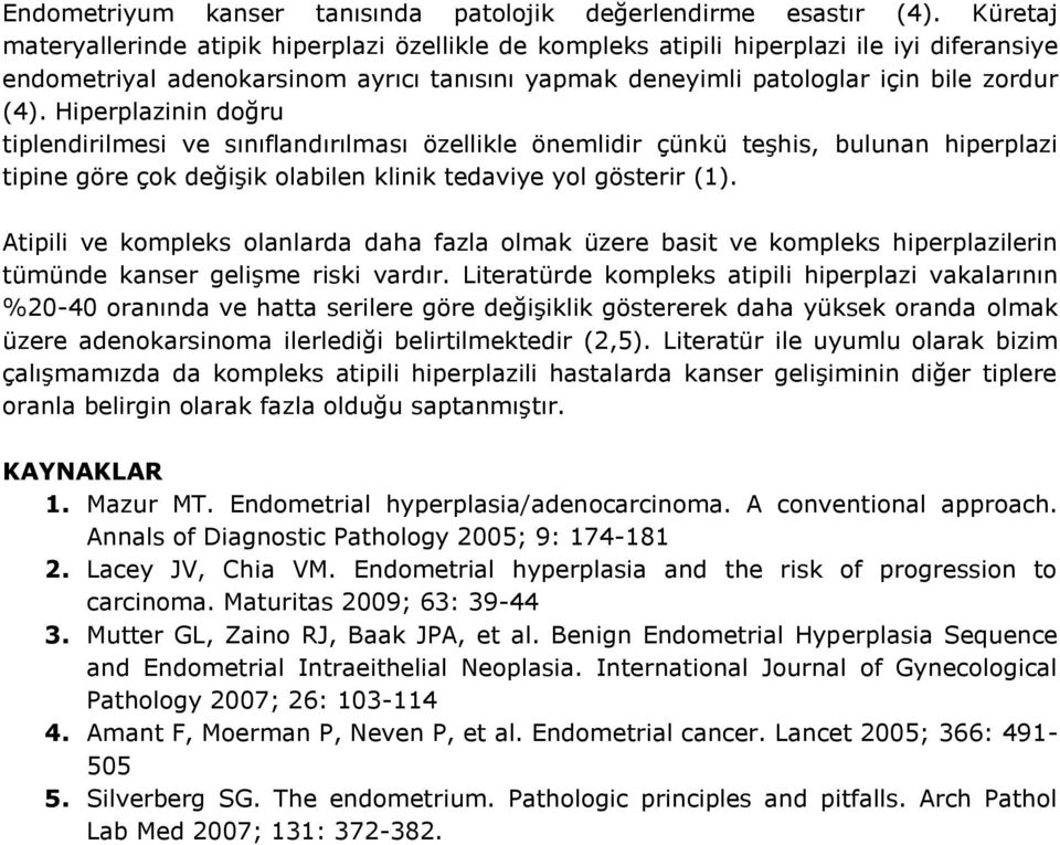 Hiperplazinin doğru tiplendirilmesi ve sınıflandırılması özellikle önemlidir çünkü teģhis, bulunan tipine göre çok değiģik olabilen klinik tedaviye yol gösterir (1).