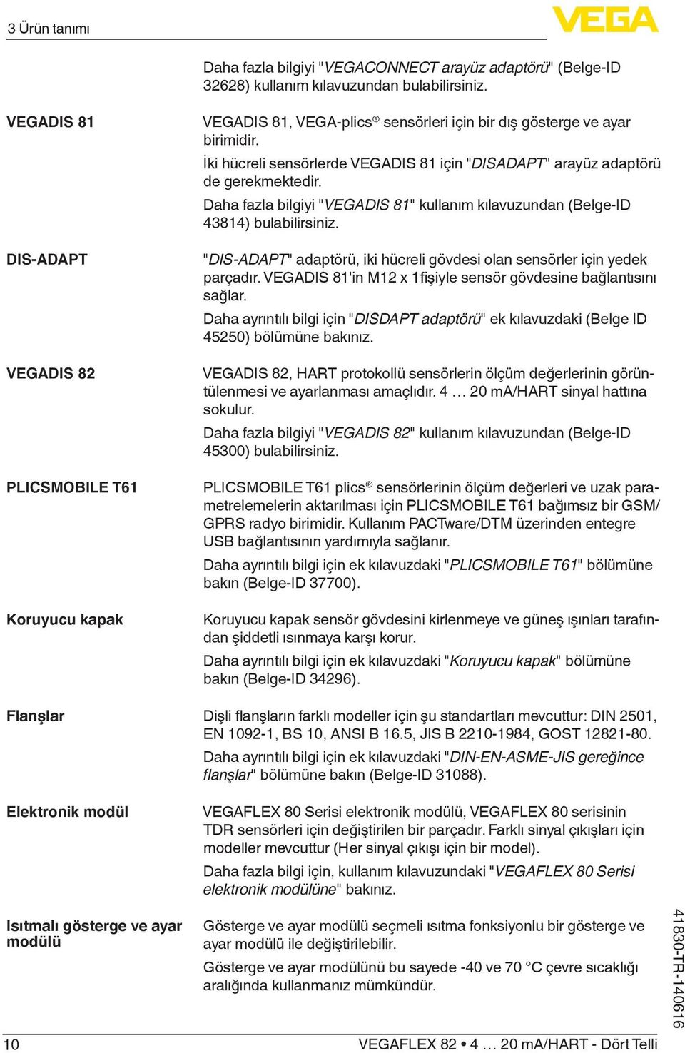 İki hücreli sensörlerde VEGADIS 81 için "DISADAPT" arayüz adaptörü de gerekmektedir. Daha fazla bilgiyi "VEGADIS 81" kullanım kılavuzundan (Belge-ID 43814) bulabilirsiniz.