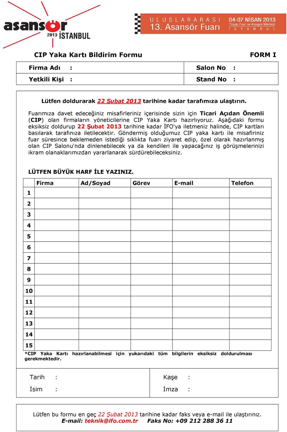 Aşağıdaki formu eksiksiz doldurup 22 Şubat 2013 tarihine kadar ĐFO'ya iletmeniz halinde, CIP kartları basılarak tarafınıza iletilecektir.