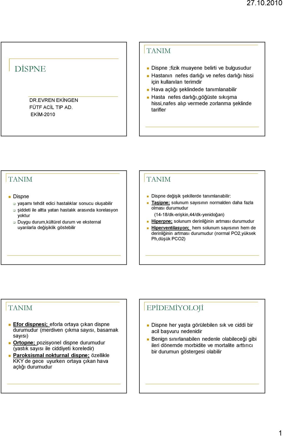 hissi,nafes alıp vermede zorlanma şeklinde tarifler Dispne yaşamı tehdit edici hastalıklar sonucu oluşabilir şiddeti ile altta yatan hastalık arasında korelasyon yoktur Duygu durum,kültürel durum ve