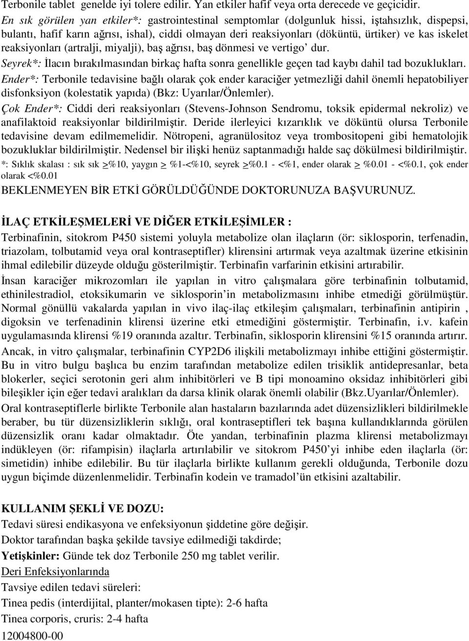 iskelet reaksiyonları (artralji, miyalji), baş ağrısı, baş dönmesi ve vertigo dur. Seyrek*: Đlacın bırakılmasından birkaç hafta sonra genellikle geçen tad kaybı dahil tad bozuklukları.