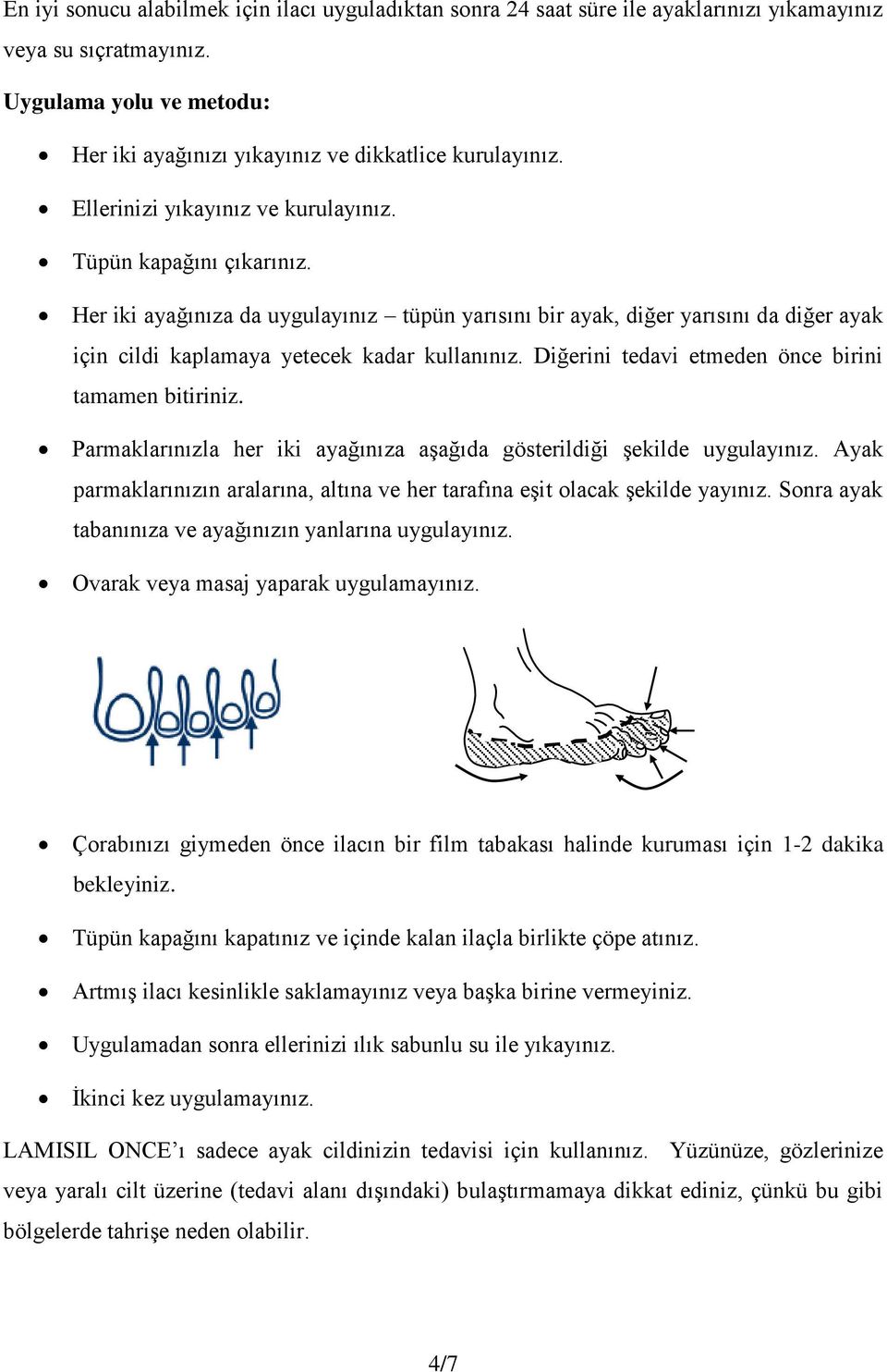 Diğerini tedavi etmeden önce birini tamamen bitiriniz. Parmaklarınızla her iki ayağınıza aşağıda gösterildiği şekilde uygulayınız.