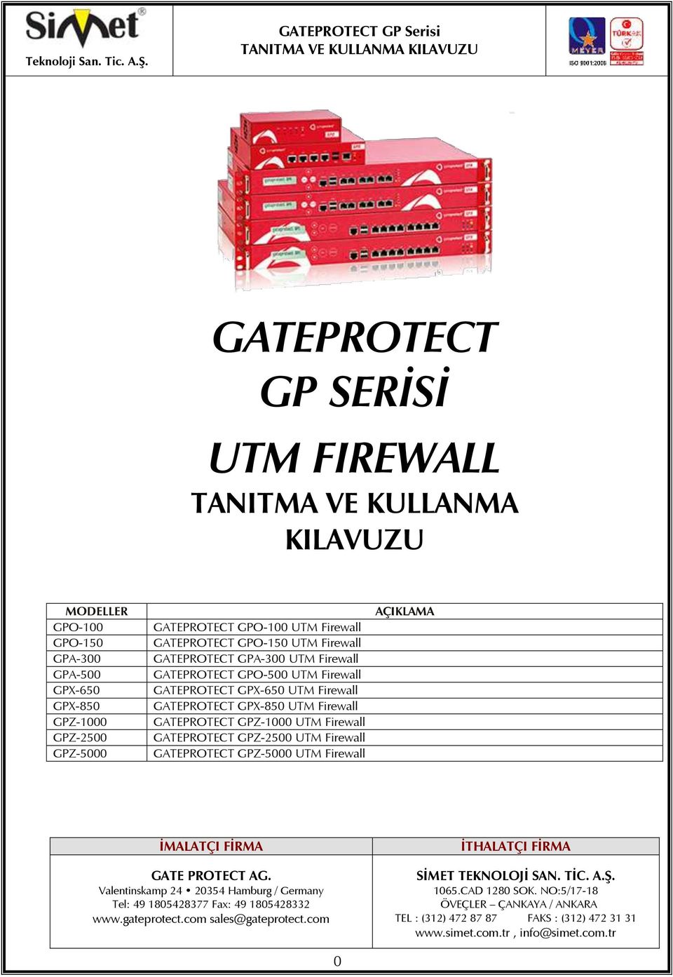 GPZ-2500 UTM Firewall GATEPROTECT GPZ-5000 UTM Firewall AÇIKLAMA İMALATÇI FİRMA GATE PROTECT AG. Valentinskamp 24 20354 Hamburg / Germany Tel: 49 1805428377 Fax: 49 1805428332 www.gateprotect.
