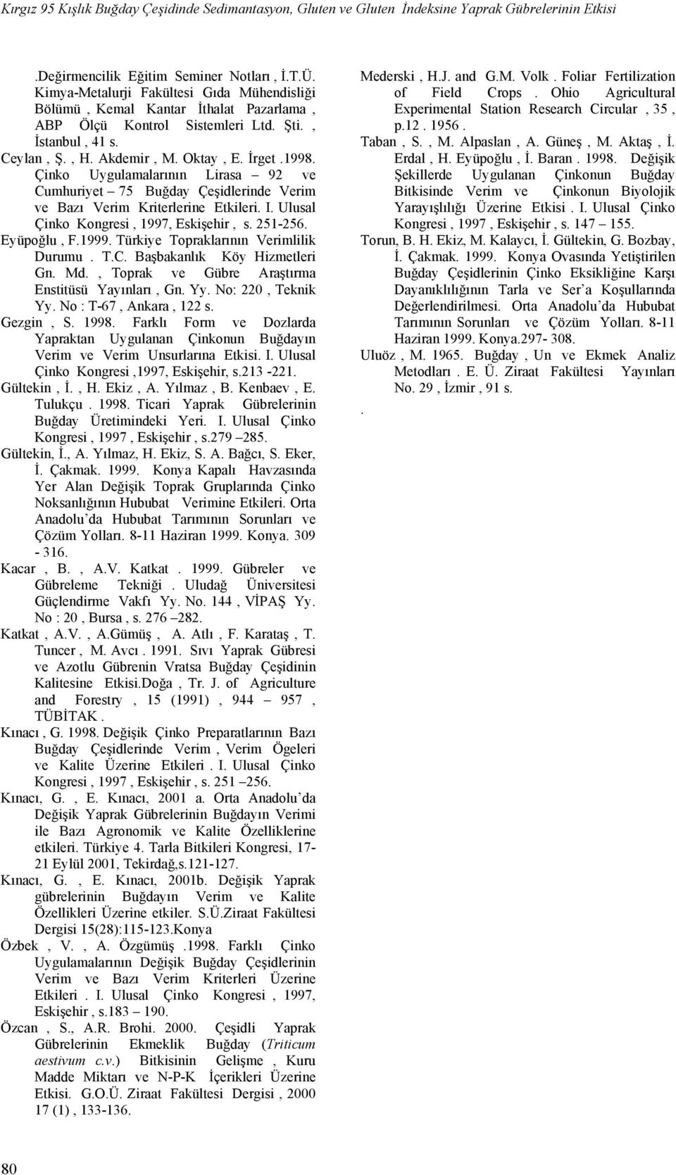 Çinko Uygulamalarının Lirasa 92 ve Cumhuriyet 75 Buğday Çeşidlerinde Verim ve Bazı Verim Kriterlerine Etkileri. I. Ulusal Çinko Kongresi, 1997, Eskişehir, s. 251-256. Eyüpoğlu, F.1999.