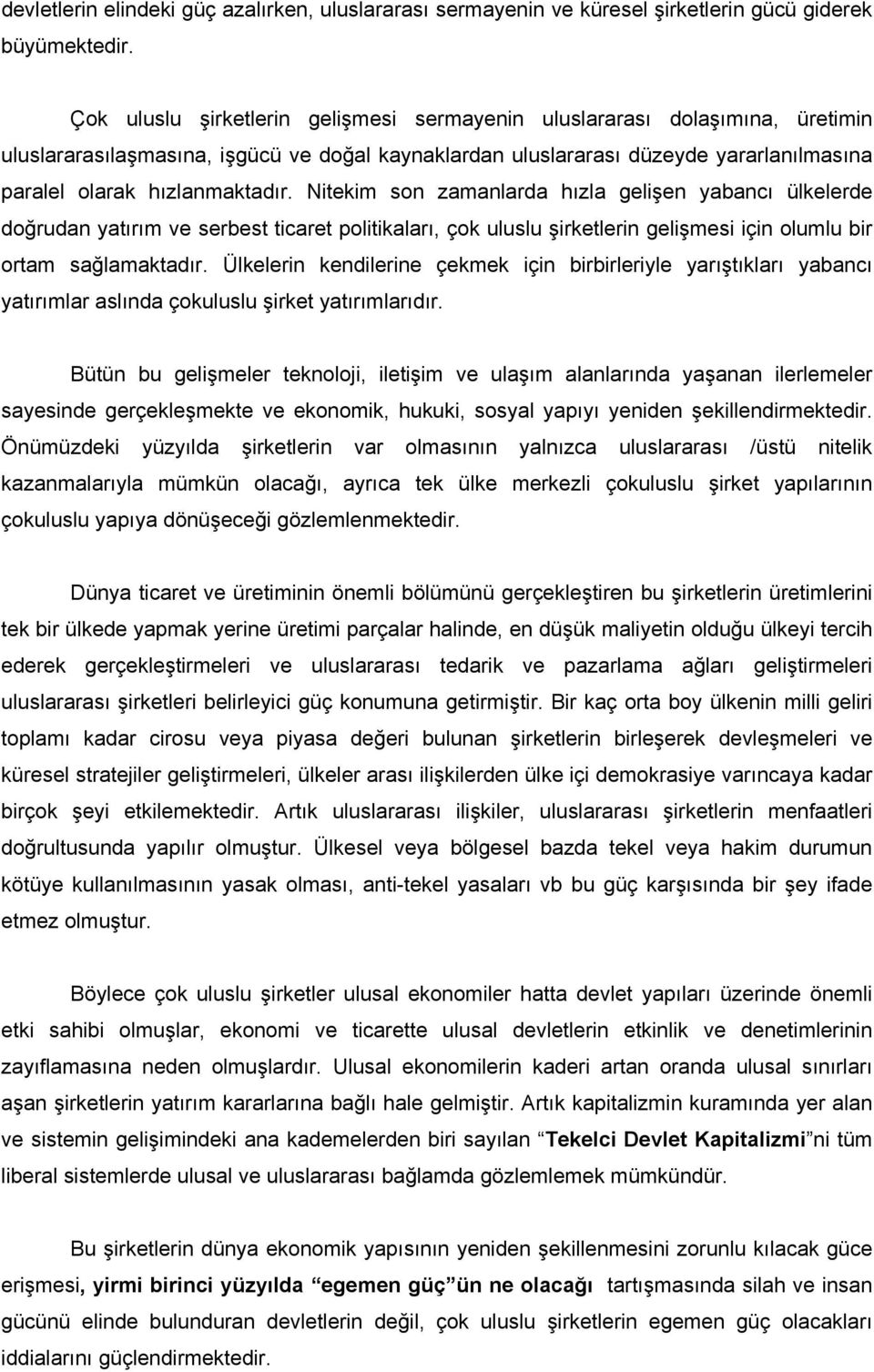 Nitekim son zamanlarda hızla gelişen yabancı ülkelerde doğrudan yatırım ve serbest ticaret politikaları, çok uluslu şirketlerin gelişmesi için olumlu bir ortam sağlamaktadır.