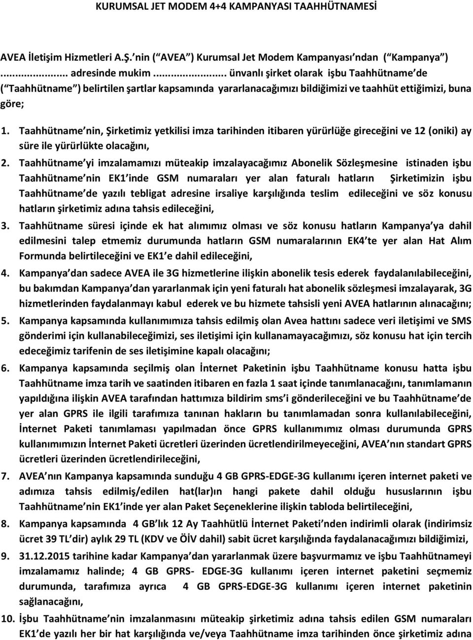 Taahhütname nin, Şirketimiz yetkilisi imza tarihinden itibaren yürürlüğe gireceğini ve 12 (oniki) ay süre ile yürürlükte olacağını, 2.