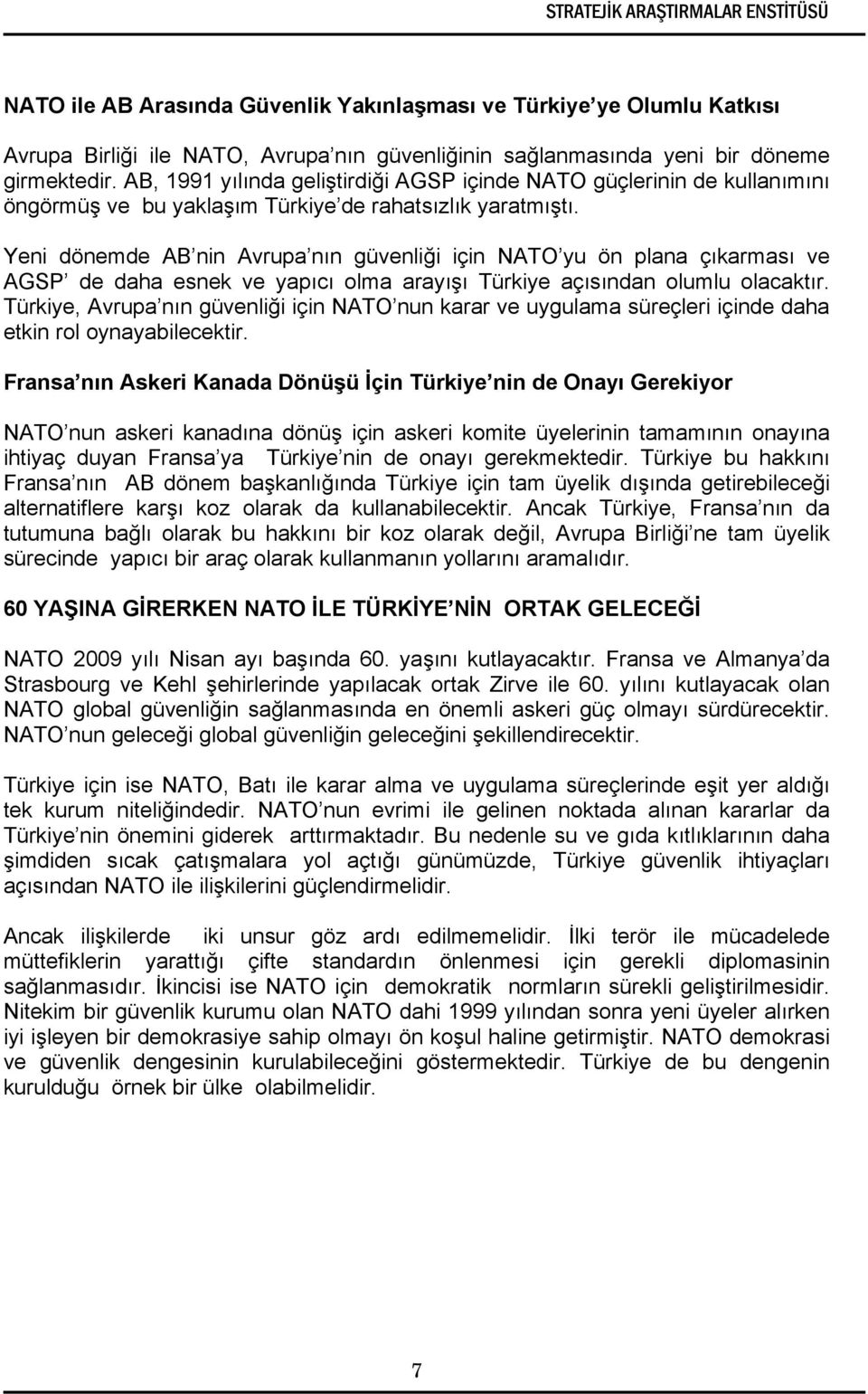 Yeni dönemde AB nin Avrupa nın güvenliği için NATO yu ön plana çıkarması ve AGSP de daha esnek ve yapıcı olma arayışı Türkiye açısından olumlu olacaktır.