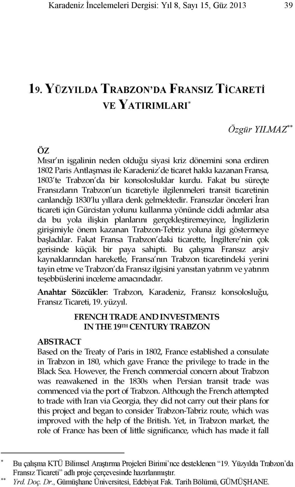 Fransa, 1803 te Trabzon da bir konsolosluklar kurdu. Fakat bu süreçte Fransızların Trabzon un ticaretiyle ilgilenmeleri transit ticaretinin canlandığı 1830 lu yıllara denk gelmektedir.