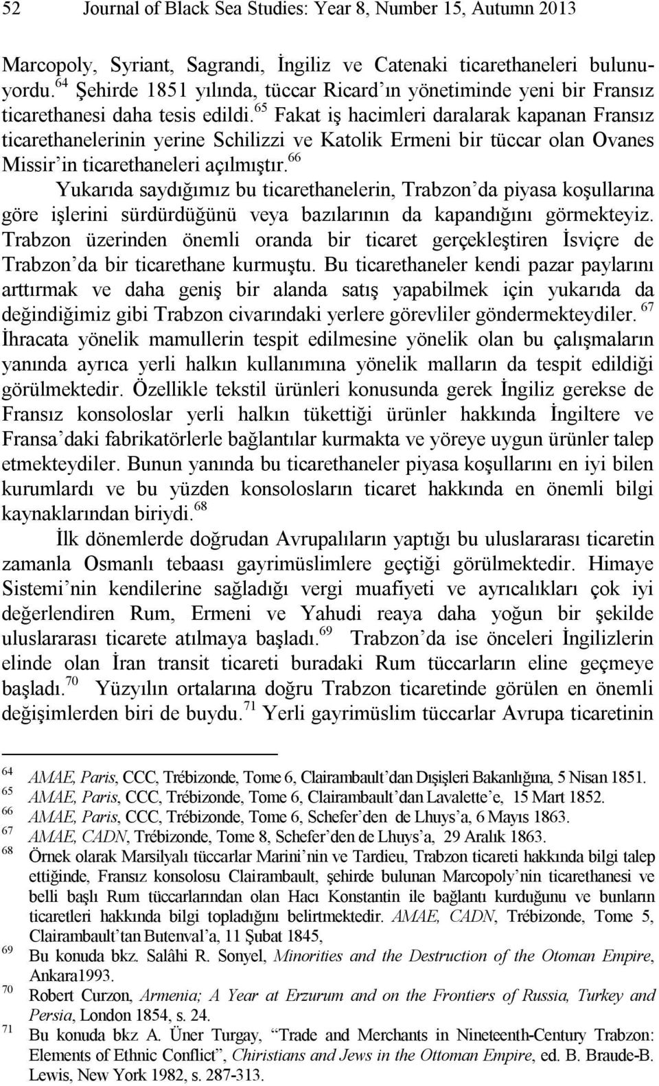 65 Fakat iş hacimleri daralarak kapanan Fransız ticarethanelerinin yerine Schilizzi ve Katolik Ermeni bir tüccar olan Ovanes Missir in ticarethaneleri açılmıştır.