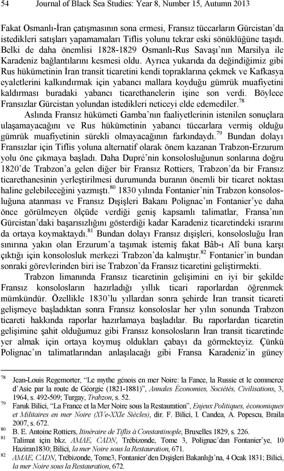 Ayrıca yukarıda da değindiğimiz gibi Rus hükümetinin İran transit ticaretini kendi topraklarına çekmek ve Kafkasya eyaletlerini kalkındırmak için yabancı mallara koyduğu gümrük muafiyetini kaldırması