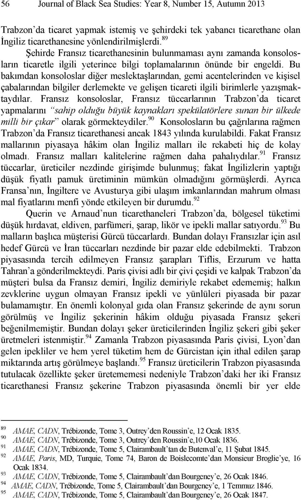 Bu bakımdan konsoloslar diğer meslektaşlarından, gemi acentelerinden ve kişisel çabalarından bilgiler derlemekte ve gelişen ticareti ilgili birimlerle yazışmaktaydılar.