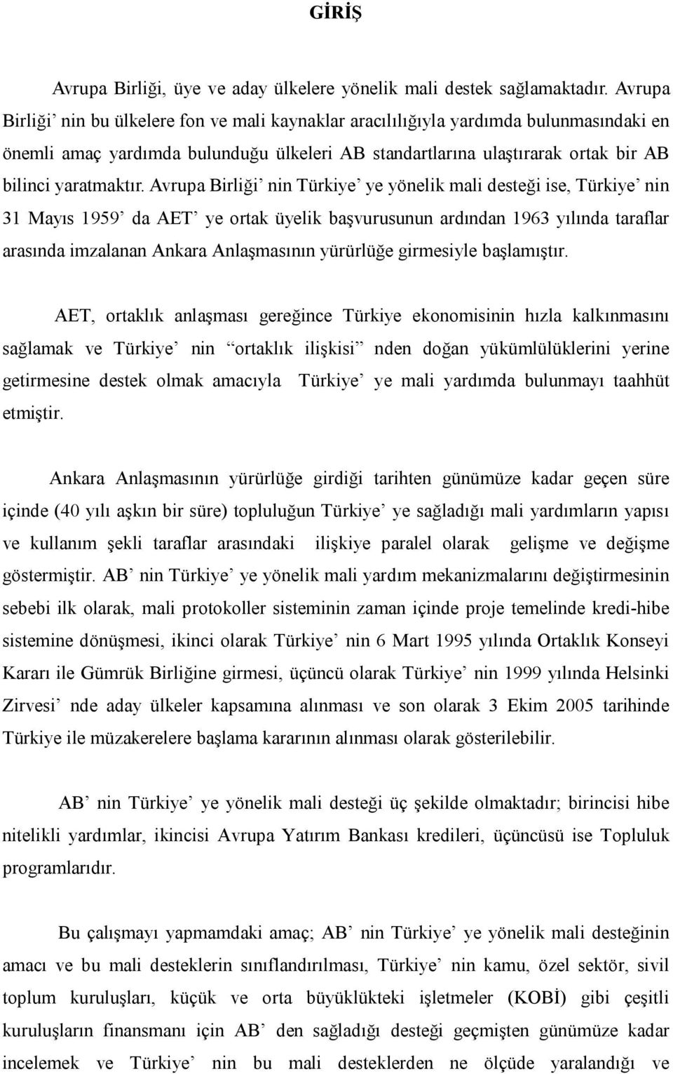 Avrupa Birliği nin Türkiye ye yönelik mali desteği ise, Türkiye nin 31 Mayıs 1959 da AET ye ortak üyelik başvurusunun ardından 1963 yılında taraflar arasında imzalanan Ankara Anlaşmasının yürürlüğe