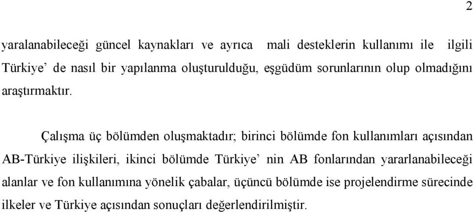 Çalışma üç bölümden oluşmaktadır; birinci bölümde fon kullanımları açısından AB-Türkiye ilişkileri, ikinci bölümde Türkiye