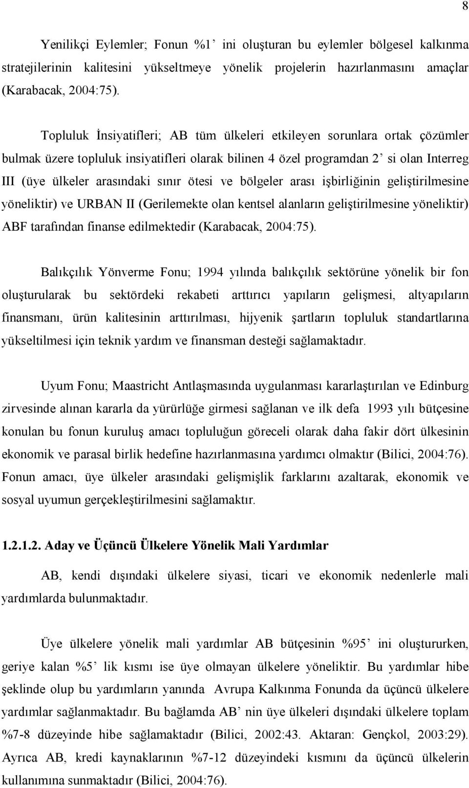 ötesi ve bölgeler arası işbirliğinin geliştirilmesine yöneliktir) ve URBAN II (Gerilemekte olan kentsel alanların geliştirilmesine yöneliktir) ABF tarafından finanse edilmektedir (Karabacak, 2004:75).