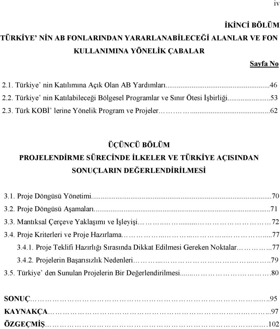 ..71 3.3. Mantıksal Çerçeve Yaklaşımı ve İşleyişi..... 72 3.4. Proje Kriterleri ve Proje Hazırlama...........77 3.4.1. Proje Teklifi Hazırlığı Sırasında Dikkat Edilmesi Gereken Noktalar...77 3.4.2. Projelerin Başarısızlık Nedenleri.