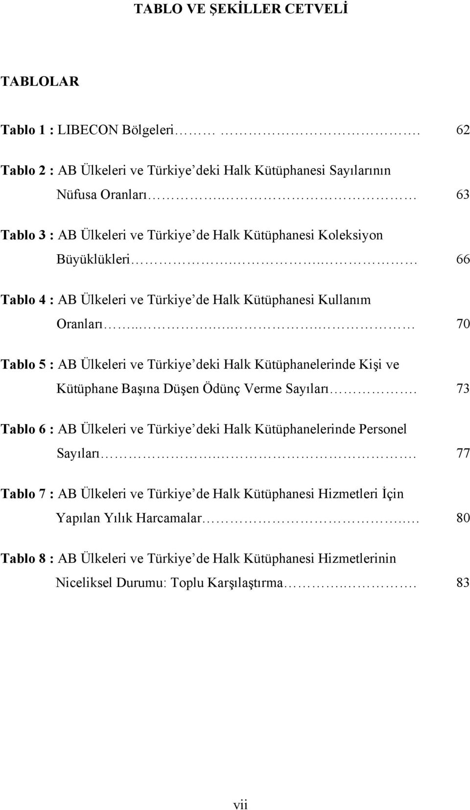 .... 70 Tablo 5 : AB Ülkeleri ve Türkiye deki Halk Kütüphanelerinde Kişi ve Kütüphane Başına Düşen Ödünç Verme Sayıları.