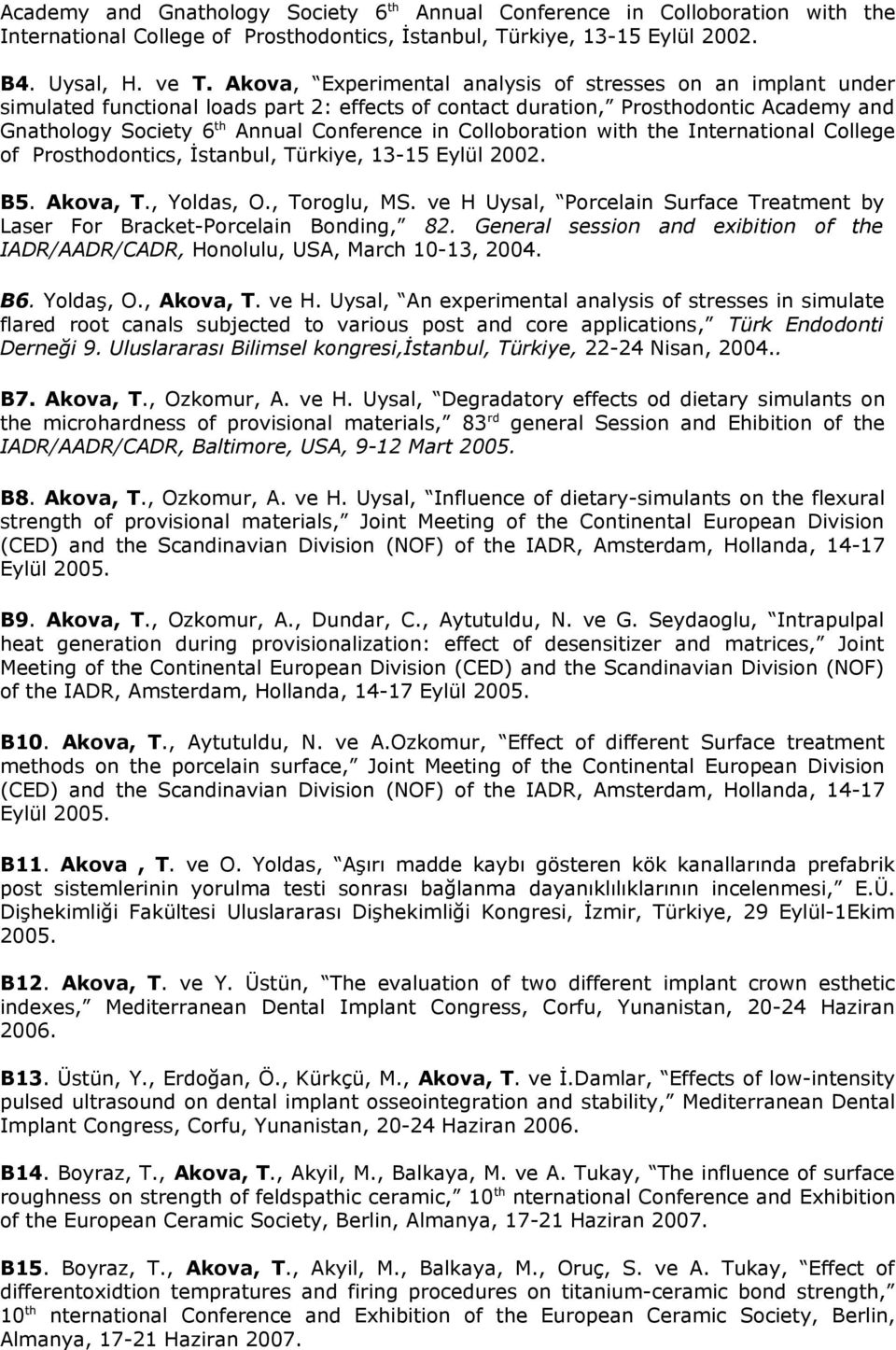 Colloboration with the International College of Prosthodontics, İstanbul, Türkiye, 13-15 Eylül 2002. B5. Akova, T., Yoldas, O., Toroglu, MS.