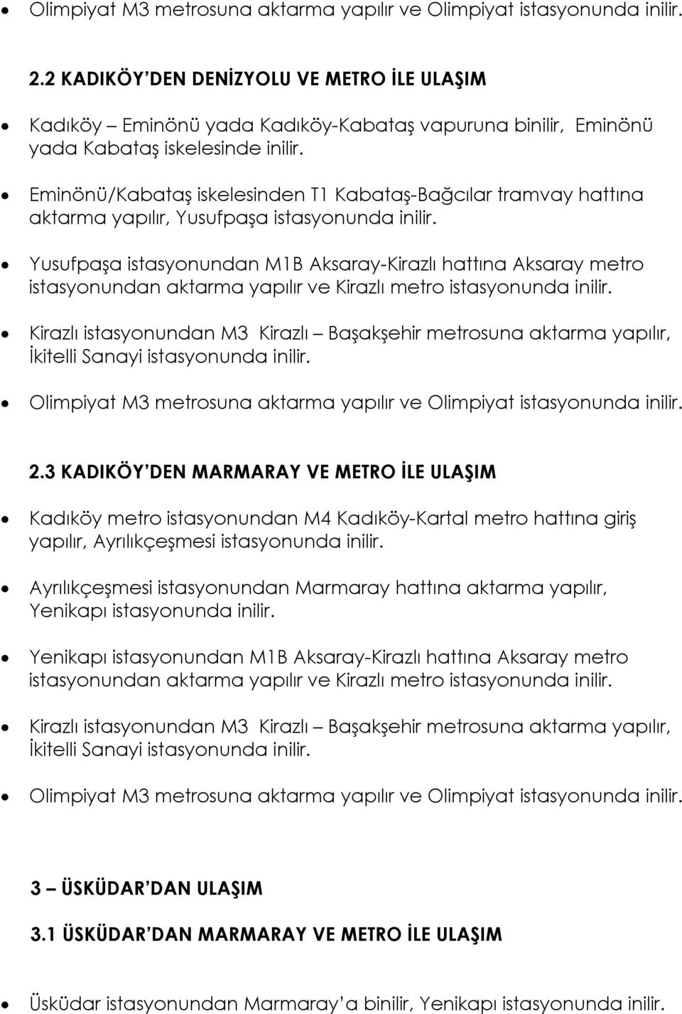 3 KADIKÖY DEN MARMARAY VE METRO İLE ULAŞIM Kadıköy metro istasyonundan M4 Kadıköy-Kartal metro hattına giriş yapılır, Ayrılıkçeşmesi istasyonunda inilir.