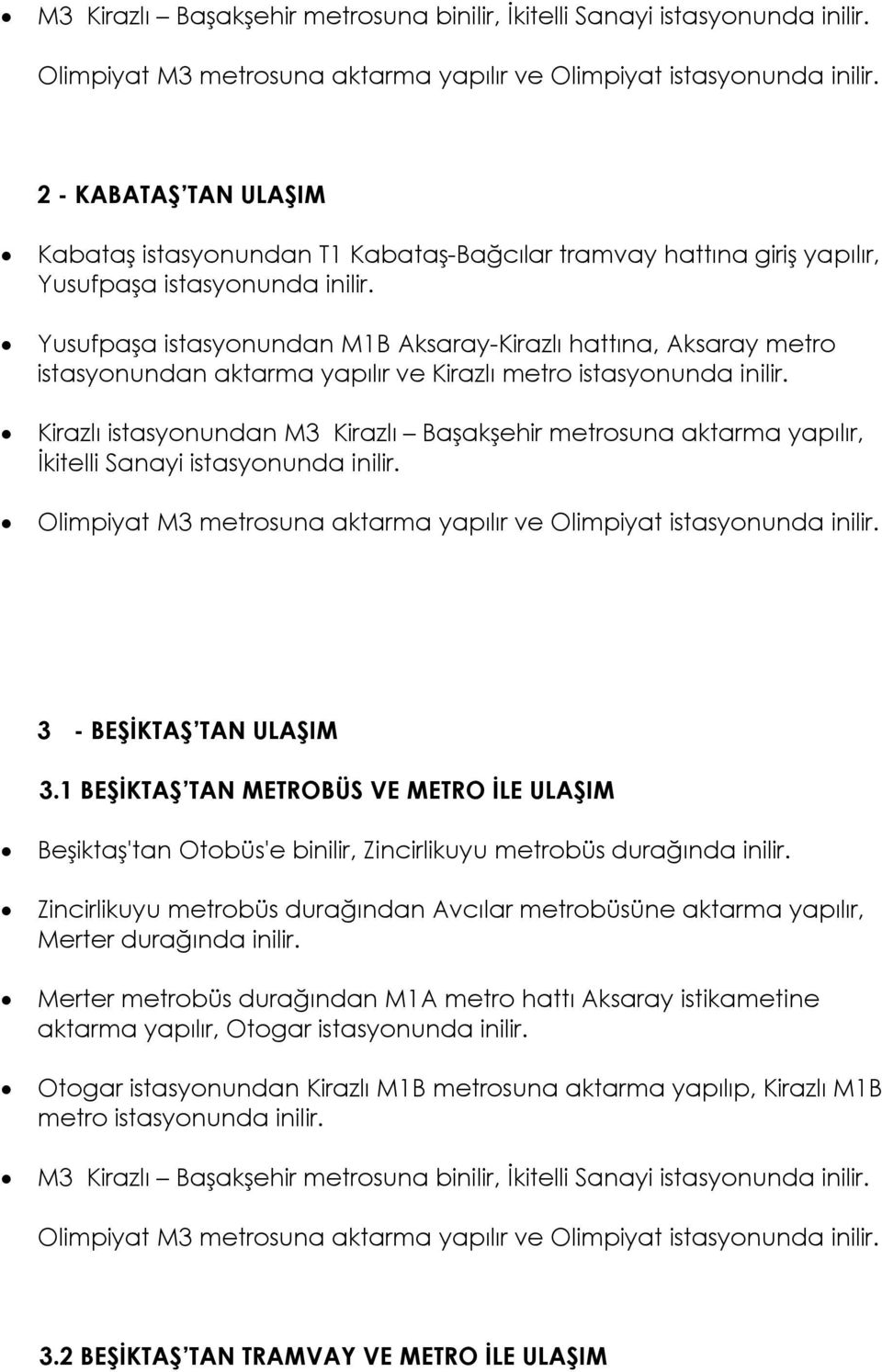 1 BEŞİKTAŞ TAN METROBÜS VE METRO İLE ULAŞIM Beşiktaş'tan Otobüs'e binilir, Zincirlikuyu metrobüs durağında inilir.