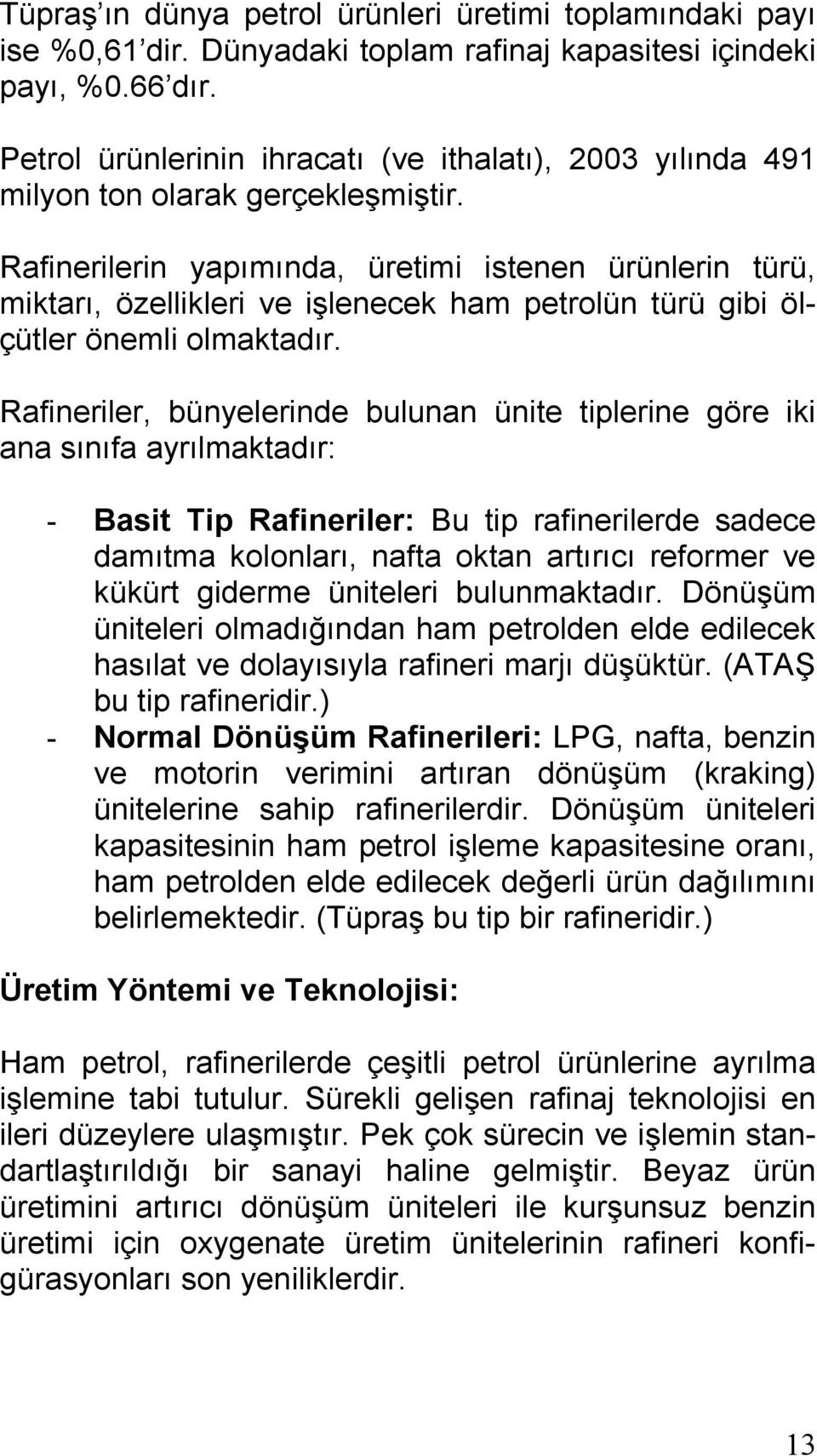 Rafinerilerin yapımında, üretimi istenen ürünlerin türü, miktarı, özellikleri ve işlenecek ham petrolün türü gibi ölçütler önemli olmaktadır.