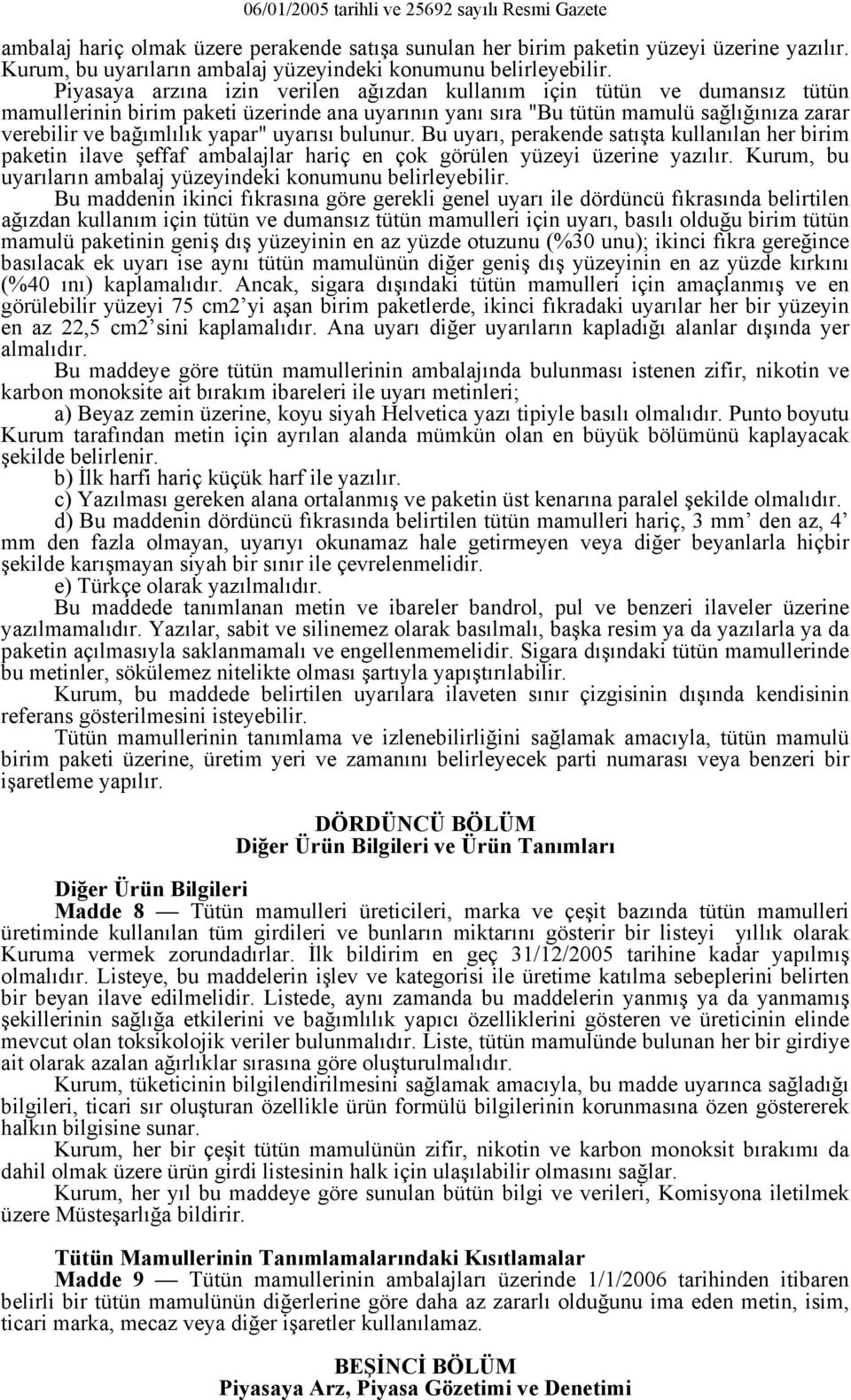 uyarısı bulunur. Bu uyarı, perakende satışta kullanılan her birim paketin ilave şeffaf ambalajlar hariç en çok görülen yüzeyi üzerine yazılır.