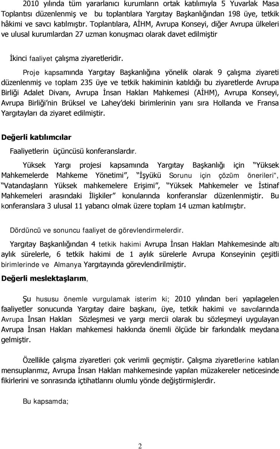 Proje kapsamında Yargıtay Başkanlığına yönelik olarak 9 çalışma ziyareti düzenlenmiş ve toplam 235 üye ve tetkik hakiminin katıldığı bu ziyaretlerde Avrupa Birliği Adalet Divanı, Avrupa İnsan Hakları