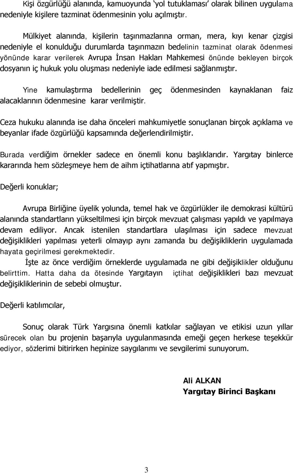 Hakları Mahkemesi önünde bekleyen birçok dosyanın iç hukuk yolu oluşması nedeniyle iade edilmesi sağlanmıştır.