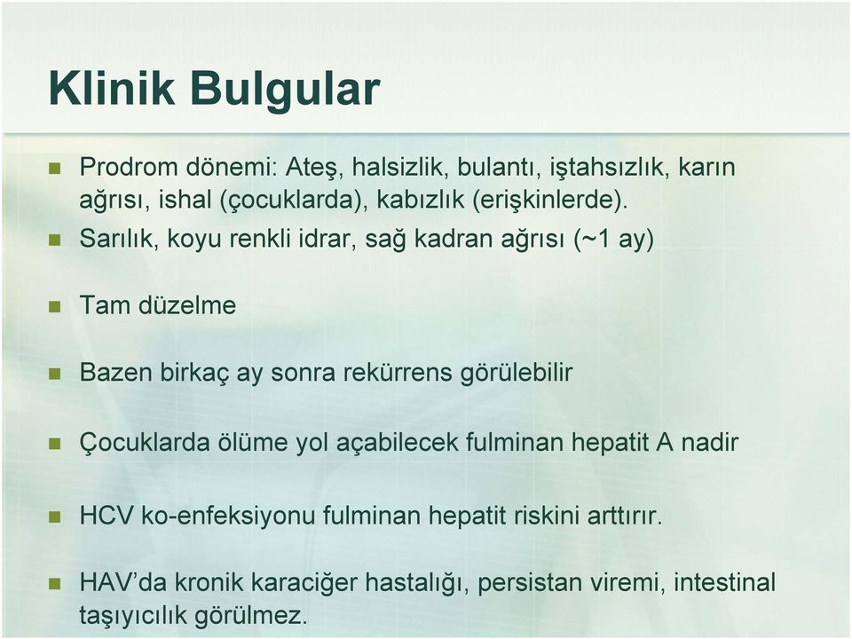 Sarılık, koyu renkli idrar, sağ kadran ağrısı (~1 ay) Tam düzelme Bazen birkaç ay sonra rekürrens