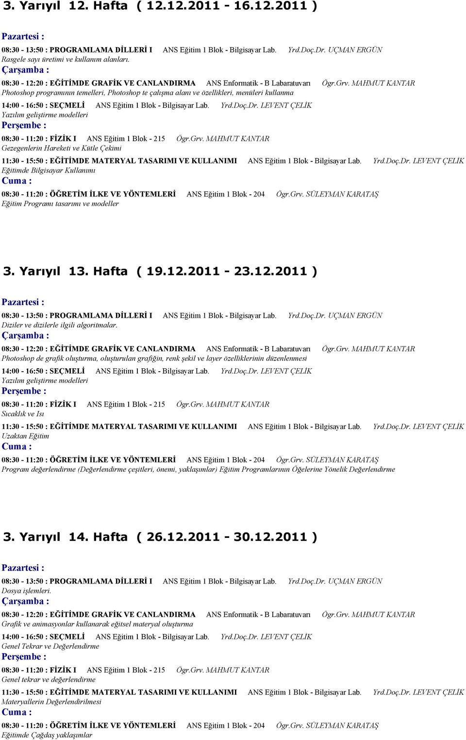 MAHMUT KANTAR Photoshop programının temelleri, Photoshop te çalışma alanı ve özellikleri, menüleri kullanma 14:00-16:50 : SEÇMELİ ANS Eğitim 1 Blok - Bilgisayar Lab. Yrd.Doç.Dr.