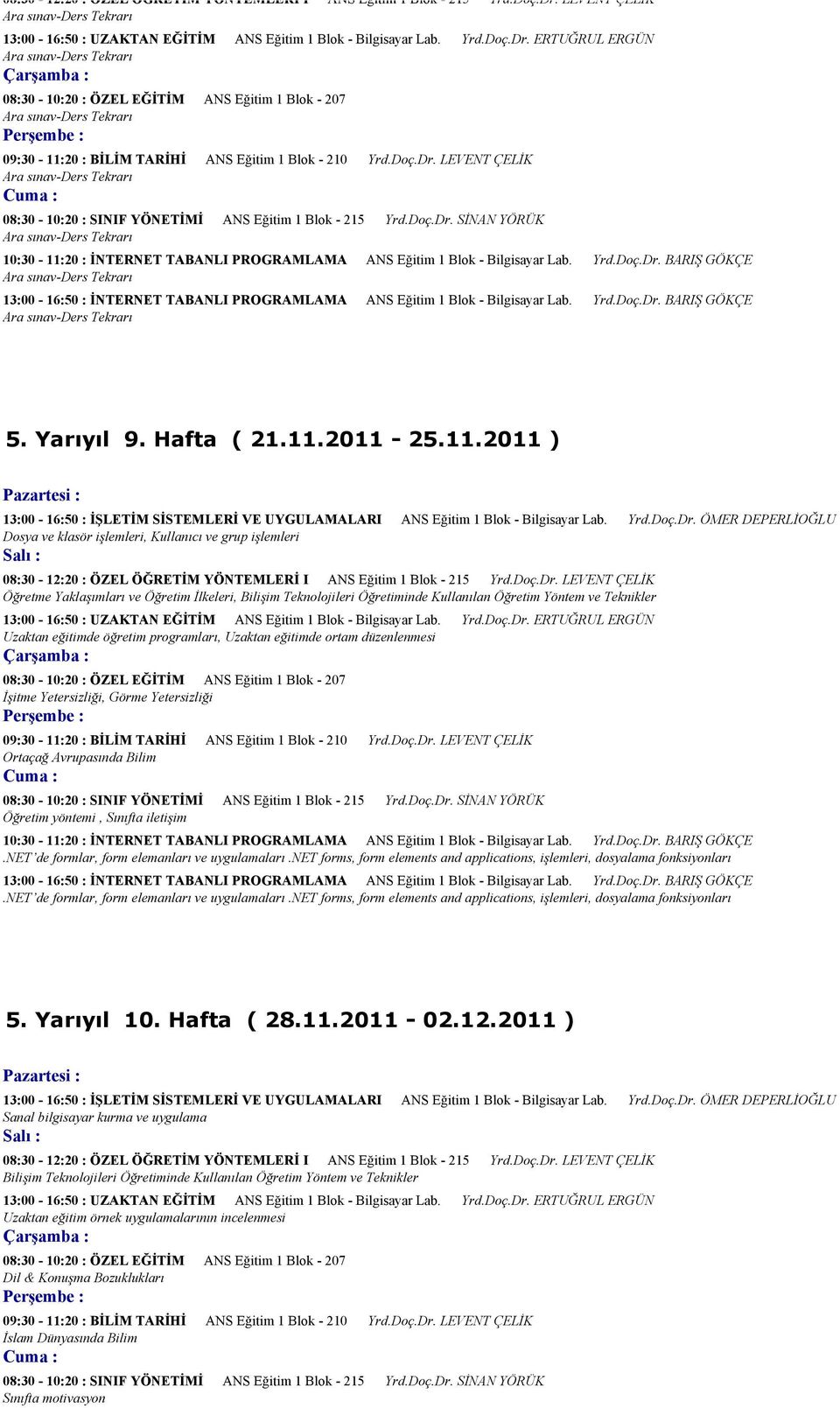 Yrd.Doç.Dr. BARIŞ GÖKÇE 5. Yarıyıl 9. Hafta ( 21.11.2011-25.11.2011 ) 13:00-16:50 : İŞLETİM SİSTEMLERİ VE UYGULAMALARI ANS Eğitim 1 Blok - Bilgisayar Lab. Yrd.Doç.Dr. ÖMER DEPERLİOĞLU Dosya ve klasör işlemleri, Kullanıcı ve grup işlemleri 08:30-12:20 : ÖZEL ÖĞRETİM YÖNTEMLERİ I ANS Eğitim 1 Blok - 215 Yrd.