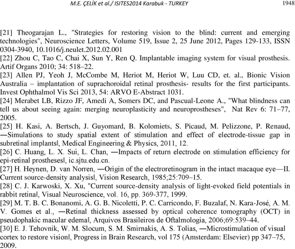001 [22] Zhou C, Tao C, Chai X, Sun Y, Ren Q. Implantable imaging system for visual prosthesis. Artif Organs 2010; 34: 518 22. [23] Allen PJ, Yeoh J, McCombe M, Heriot M, Heriot W, Luu CD, et. al.