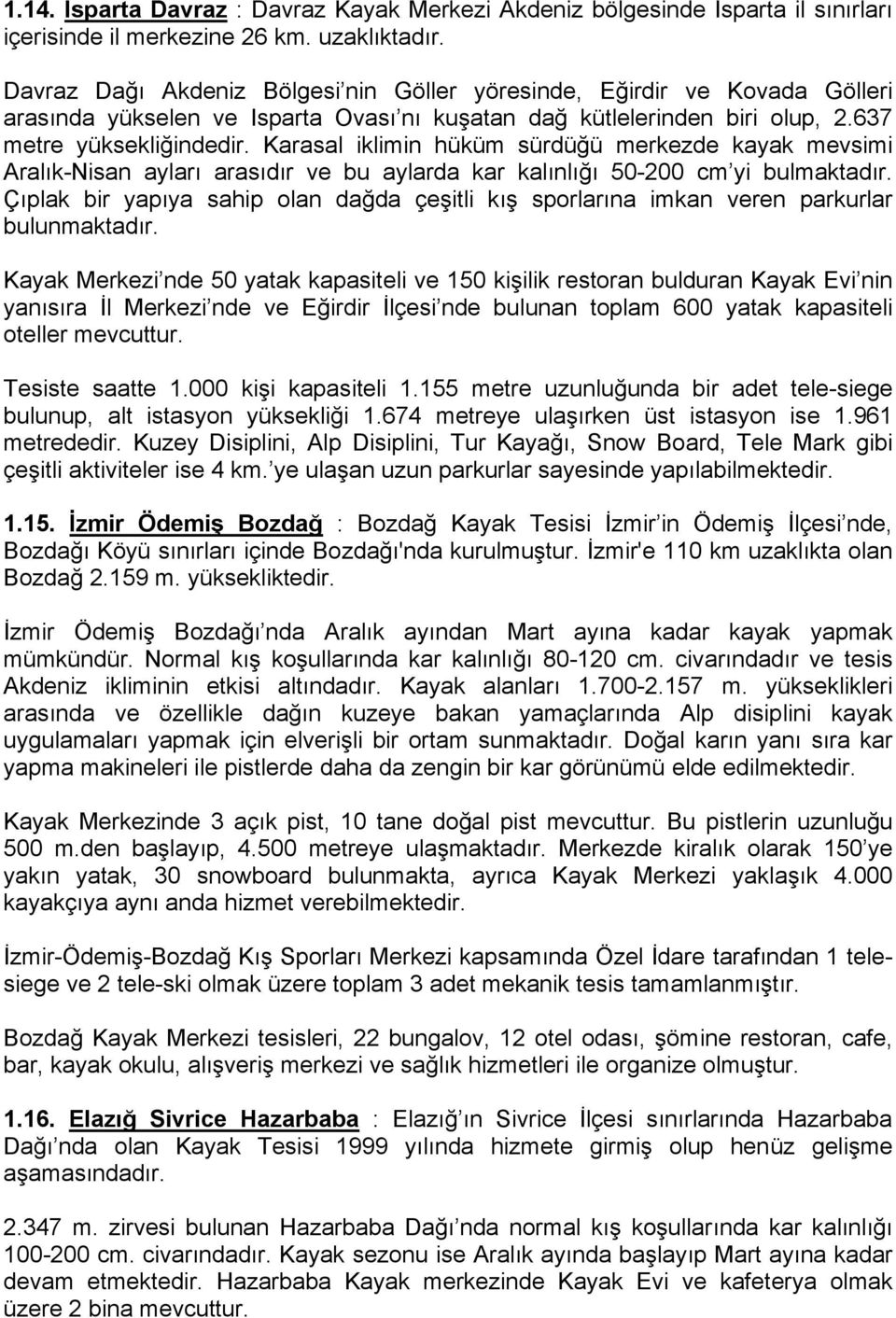 Karasal iklimin hüküm sürdüğü merkezde kayak mevsimi Aralık-Nisan ayları arasıdır ve bu aylarda kar kalınlığı 50-200 cm yi bulmaktadır.