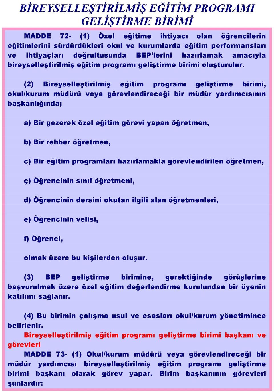 (2) Bireyselleştirilmiş eğitim programı geliştirme birimi, okul/kurum müdürü veya görevlendireceği bir müdür yardımcısının başkanlığında; a) Bir gezerek özel eğitim görevi yapan öğretmen, b) Bir