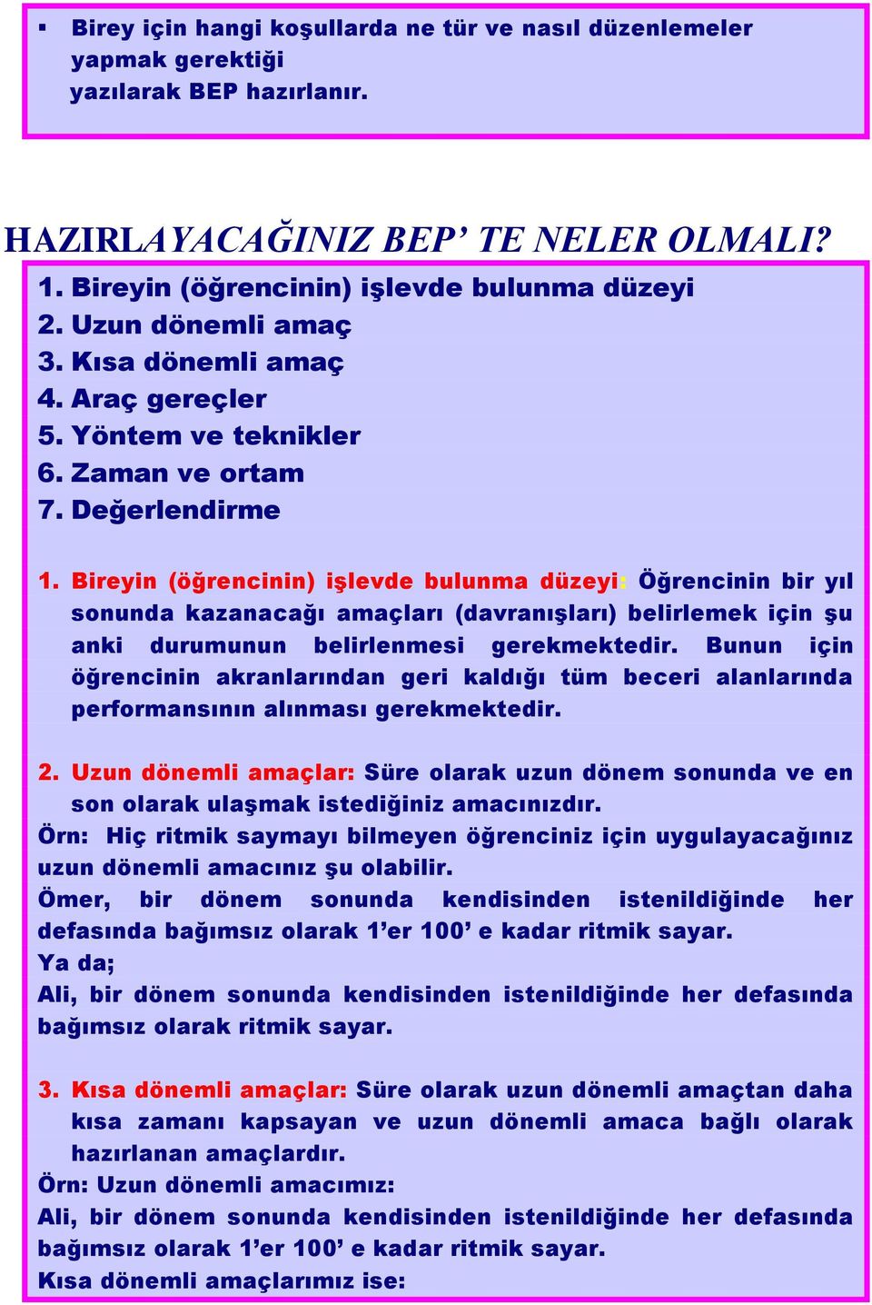 Bireyin (öğrencinin) işlevde bulunma düzeyi: Öğrencinin bir yıl sonunda kazanacağı amaçları (davranışları) belirlemek için şu anki durumunun belirlenmesi gerekmektedir.