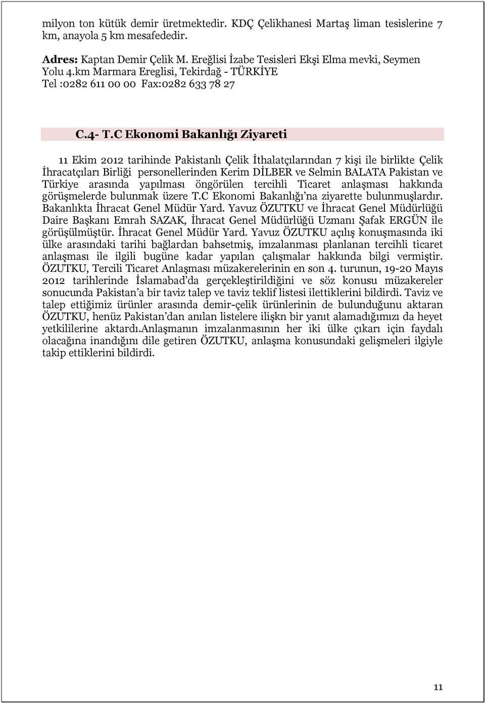 C Ekonomi Bakanlığı Ziyareti 11 Ekim 2012 tarihinde Pakistanlı Çelik İthalatçılarından 7 kişi ile birlikte Çelik İhracatçıları Birliği personellerinden Kerim DİLBER ve Selmin BALATA Pakistan ve