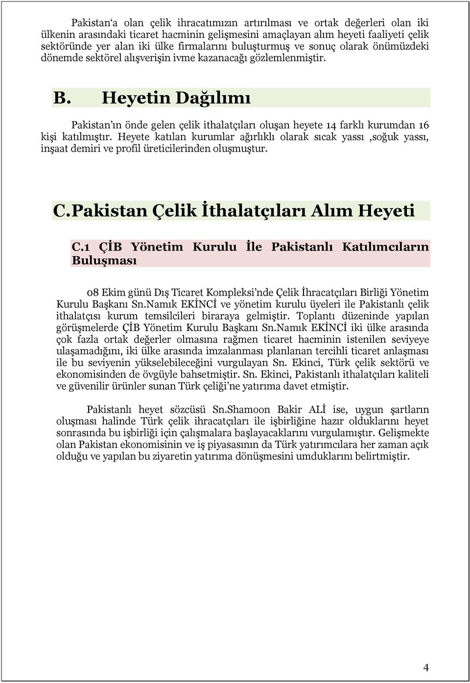 Heyetin Dağılımı Pakistan ın önde gelen çelik ithalatçıları oluşan heyete 14 farklı kurumdan 16 kişi katılmıştır.