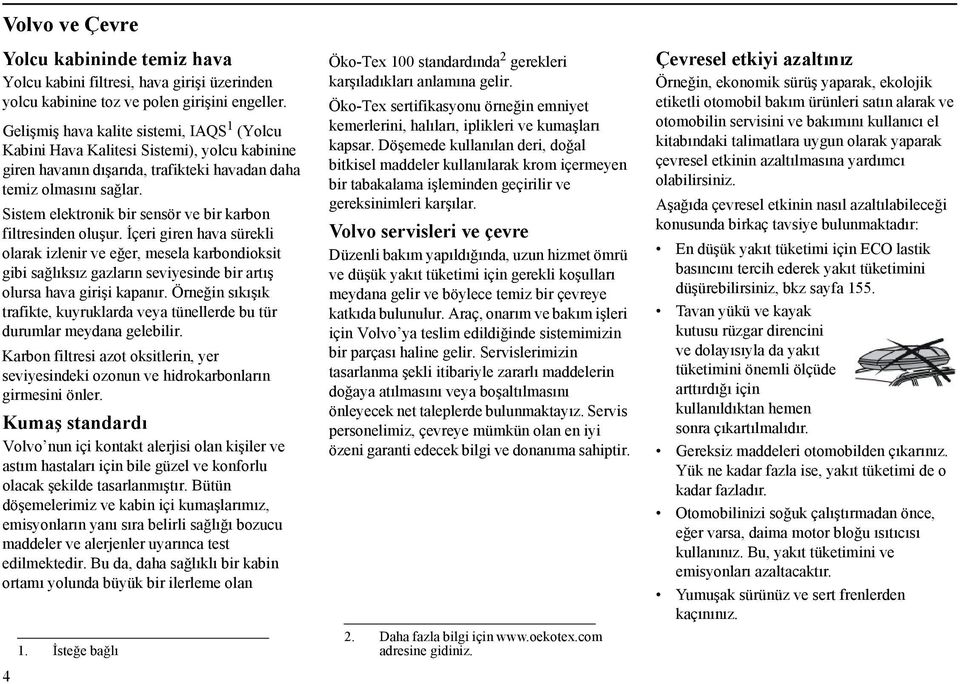 Sistem elektronik bir sensör ve bir karbon filtresinden oluşur.