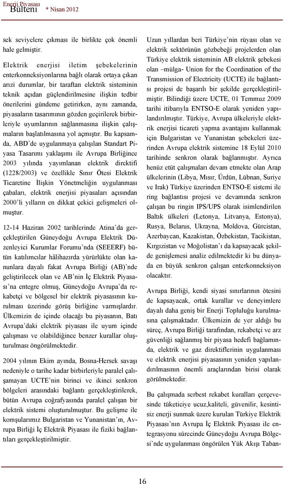 gündeme getirirken, aynı zamanda, piyasaların tasarımının gözden geçirilerek birbirleriyle uyumlarının sağlanmasına ilişkin çalışmaların başlatılmasına yol açmıştır.