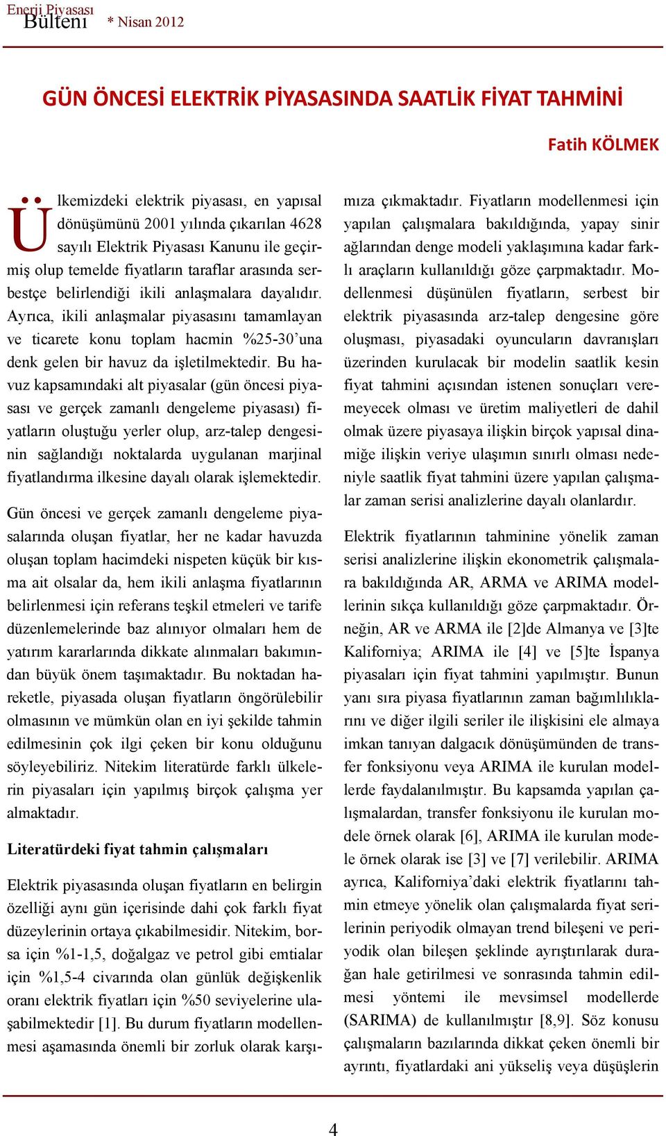 Ayrıca, ikili anlaşmalar piyasasını tamamlayan ve ticarete konu toplam hacmin %25-30 una denk gelen bir havuz da işletilmektedir.