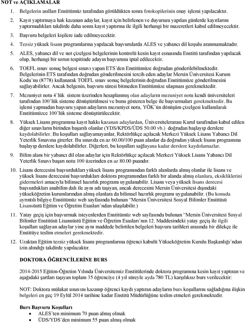 edilmeyecektir. 3. Başvuru belgeleri kişilere iade edilmeyecektir. 4. Tezsiz yüksek lisans programlarına yapılacak başvurularda ALES ve yabancı dil koşulu aranmamaktadır. 5.